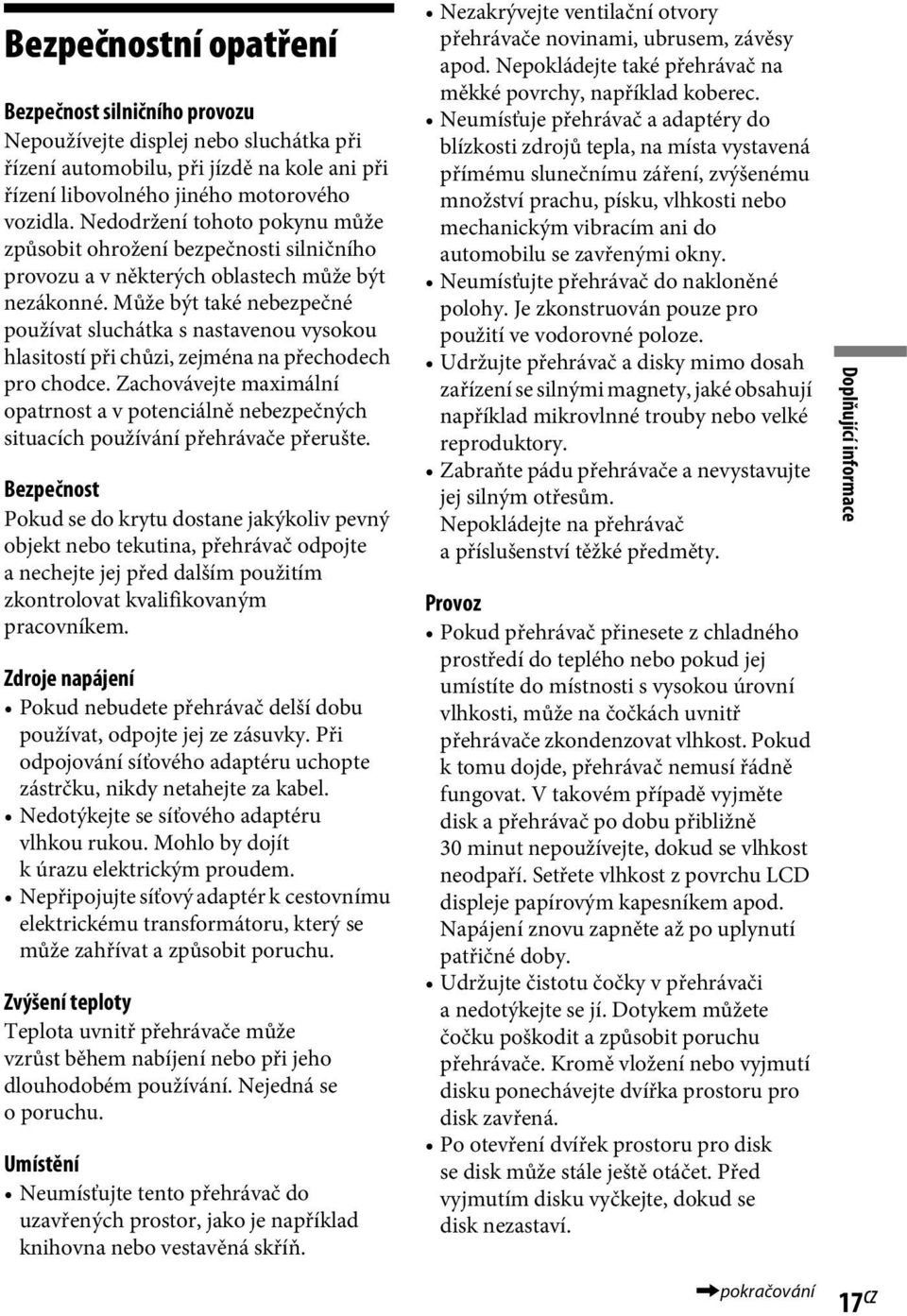 Může být také nebezpečné používat sluchátka s nastavenou vysokou hlasitostí při chůzi, zejména na přechodech pro chodce.