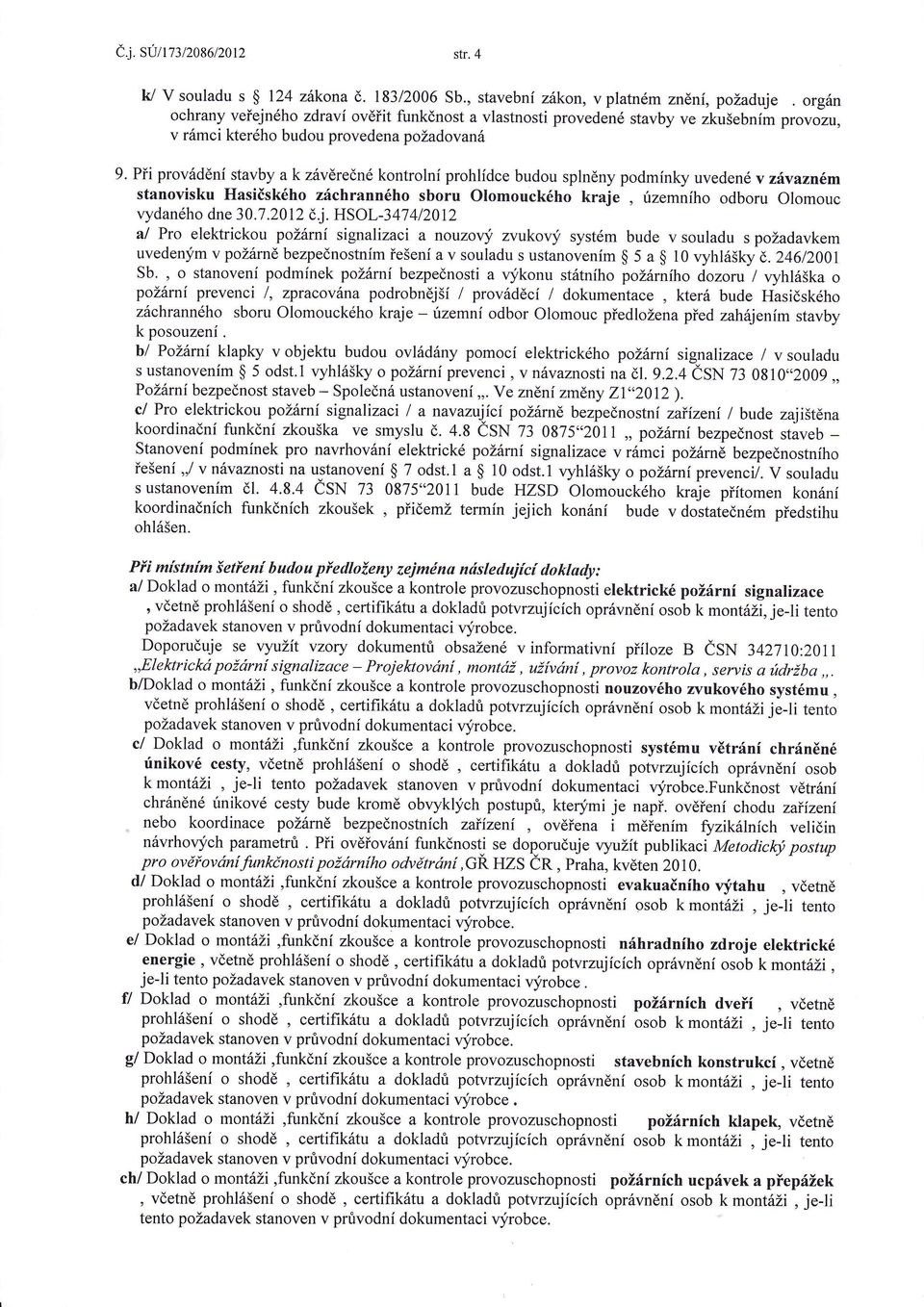 Při provdní stavby a k zvrečné kontrolní prohlídce budou splnny podmínky uvedené v zvzzném stanovisku Hasičskéhozchranného sboru Olomouckého kraje vydaného dne30.l 2012 čj.