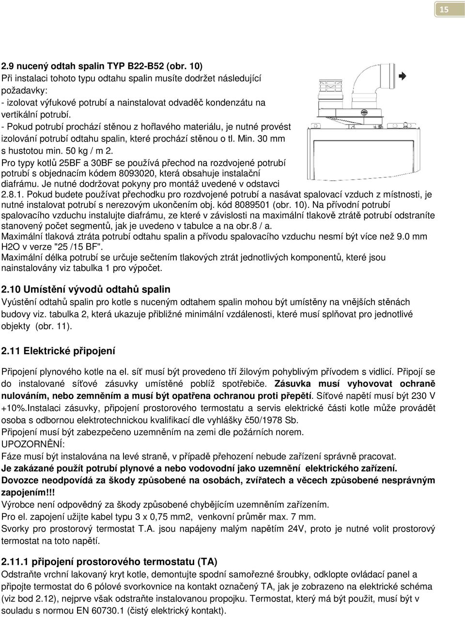 - Pokud potrubí prochází stěnou z hořlavého materiálu, je nutné provést izolování potrubí odtahu spalin, které prochází stěnou o tl. Min. 30 mm s hustotou min. 50 kg / m 2.