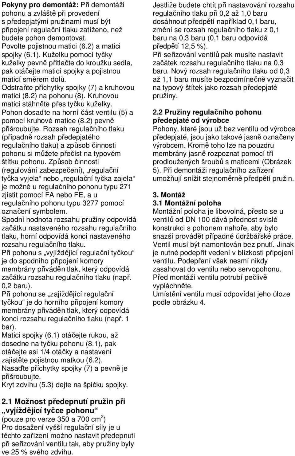 2) na pohonu (8). Kruhovou matici stáhněte přes tyčku kuželky. Pohon dosaďte na horní část ventilu (5) a pomocí kruhové matice (8.2) pevně přišroubujte.