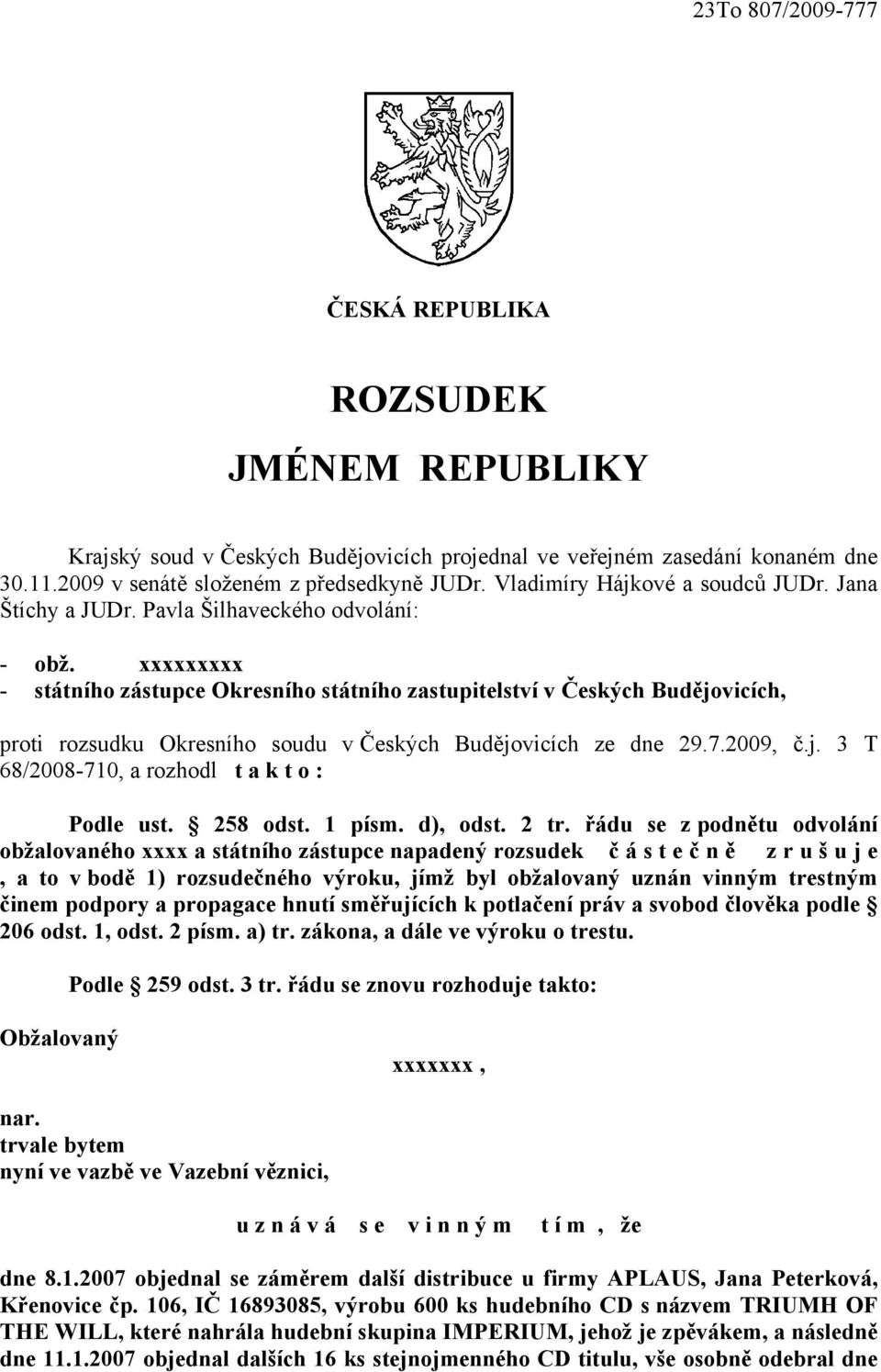 xxxxxxxxx státního zástupce Okresního státního zastupitelství v Českých Budějovicích, proti rozsudku Okresního soudu v Českých Budějovicích ze dne 29.7.2009, č.j. 3 T 68/2008710, a rozhodl t a k t o : Podle ust.