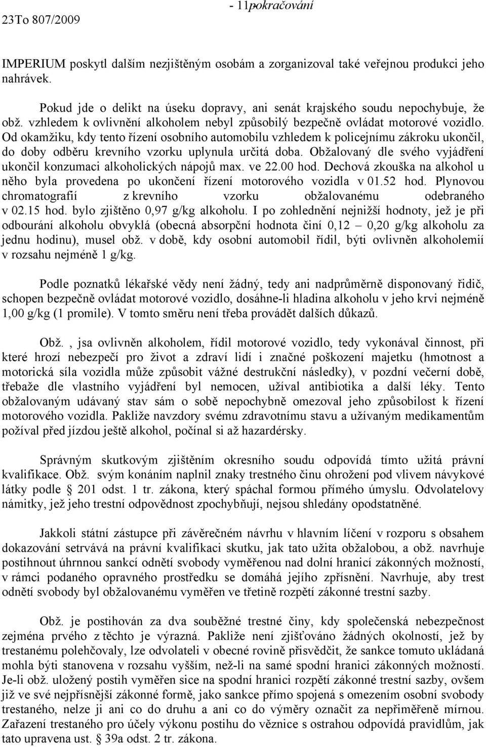 Od okamžiku, kdy tento řízení osobního automobilu vzhledem k policejnímu zákroku ukončil, do doby odběru krevního vzorku uplynula určitá doba.