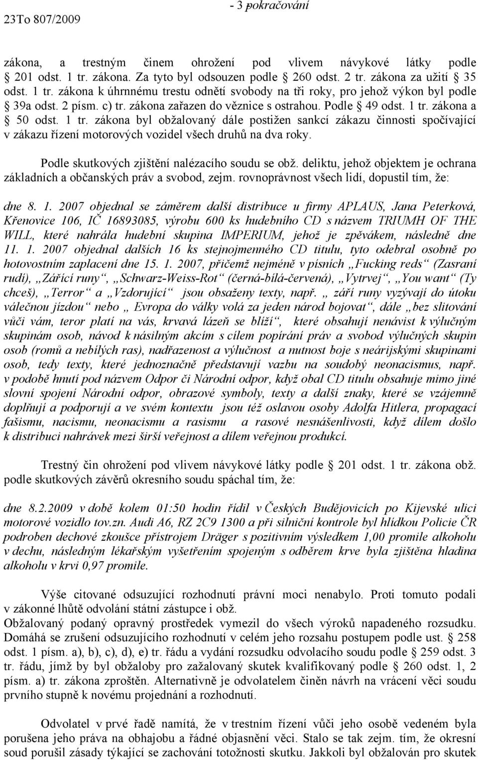 zákona a 50 odst. 1 tr. zákona byl obžalovaný dále postižen sankcí zákazu činnosti spočívající v zákazu řízení motorových vozidel všech druhů na dva roky.