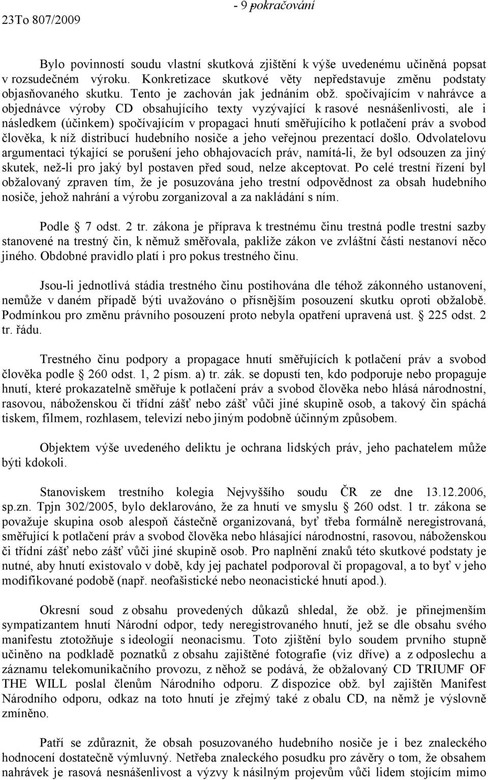 spočívajícím v nahrávce a objednávce výroby CD obsahujícího texty vyzývající k rasové nesnášenlivosti, ale i následkem (účinkem) spočívajícím v propagaci hnutí směřujícího k potlačení práv a svobod