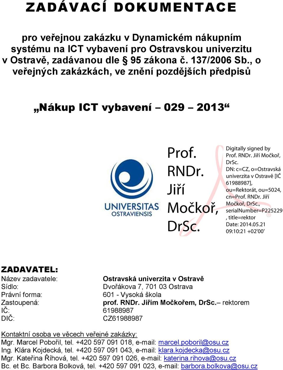 Digitally signed by Prof. RNDr. Jiří Močkoř, DrSc. DN: c=cz, o=ostravská univerzita v Ostravě [IČ 61988987], ou=rektorát, ou=5024, cn=prof. RNDr. Jiří Močkoř, DrSc., serialnumber=p225229, title=rektor Date: 2014.