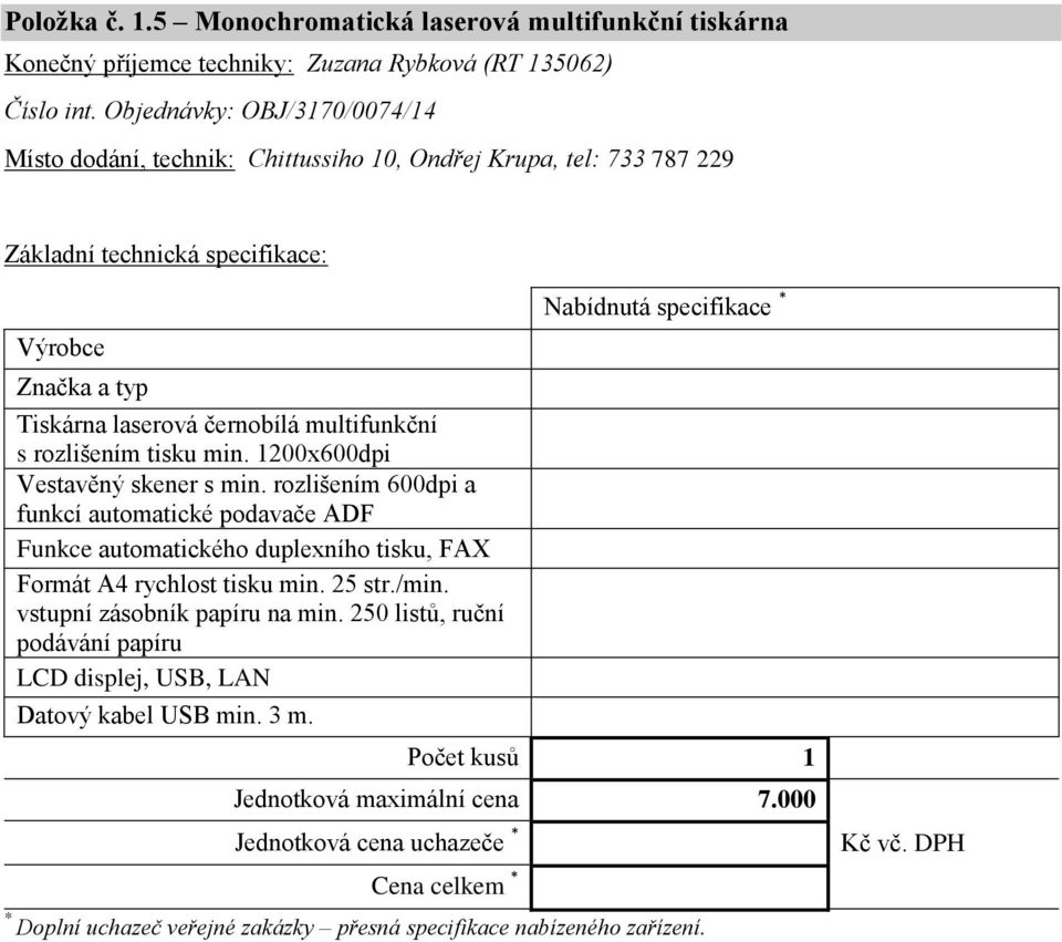 1200x600dpi Vestavěný skener s min. rozlišením 600dpi a funkcí automatické podavače ADF Funkce automatického duplexního tisku, FAX Formát A4 rychlost tisku min. 25 str.