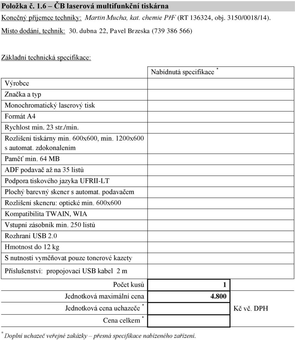 64 MB ADF podavač až na 35 listů Podpora tiskového jazyka UFRII-LT Plochý barevný skener s automat. podavačem Rozlišení skeneru: optické min.