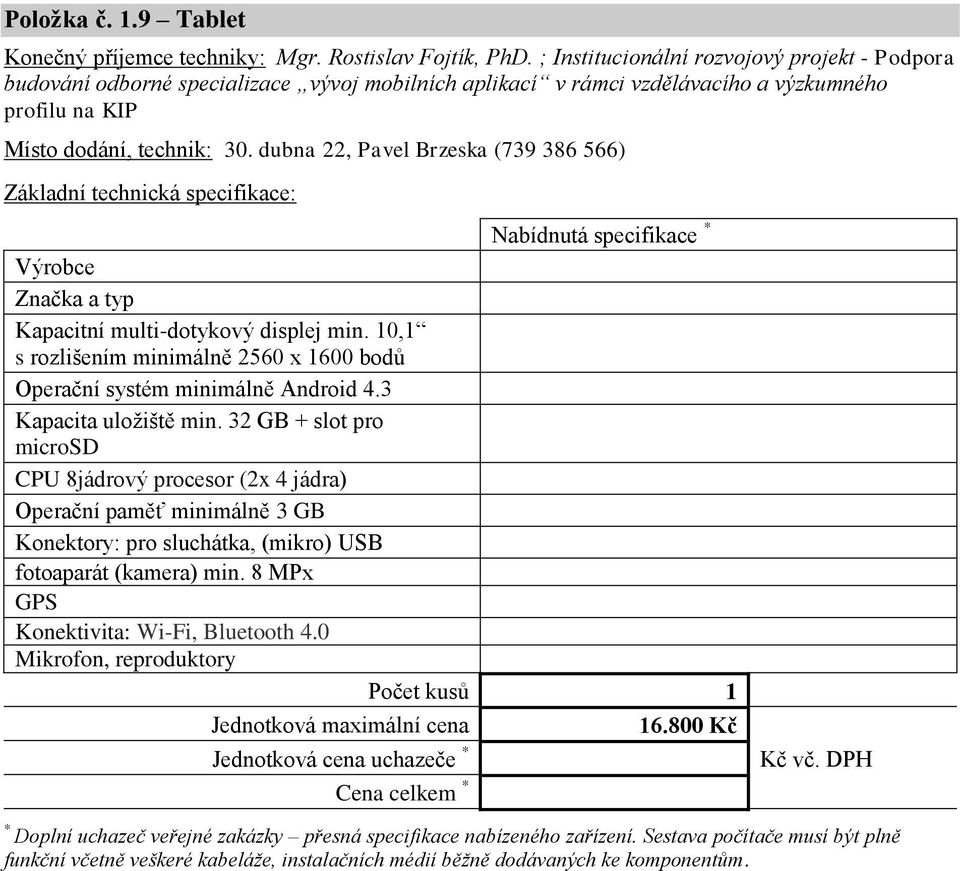 dubna 22, Pavel Brzeska (739 386 566) Kapacitní multi-dotykový displej min. 10,1 s rozlišením minimálně 2560 x 1600 bodů Operační systém minimálně Android 4.3 Kapacita uložiště min.