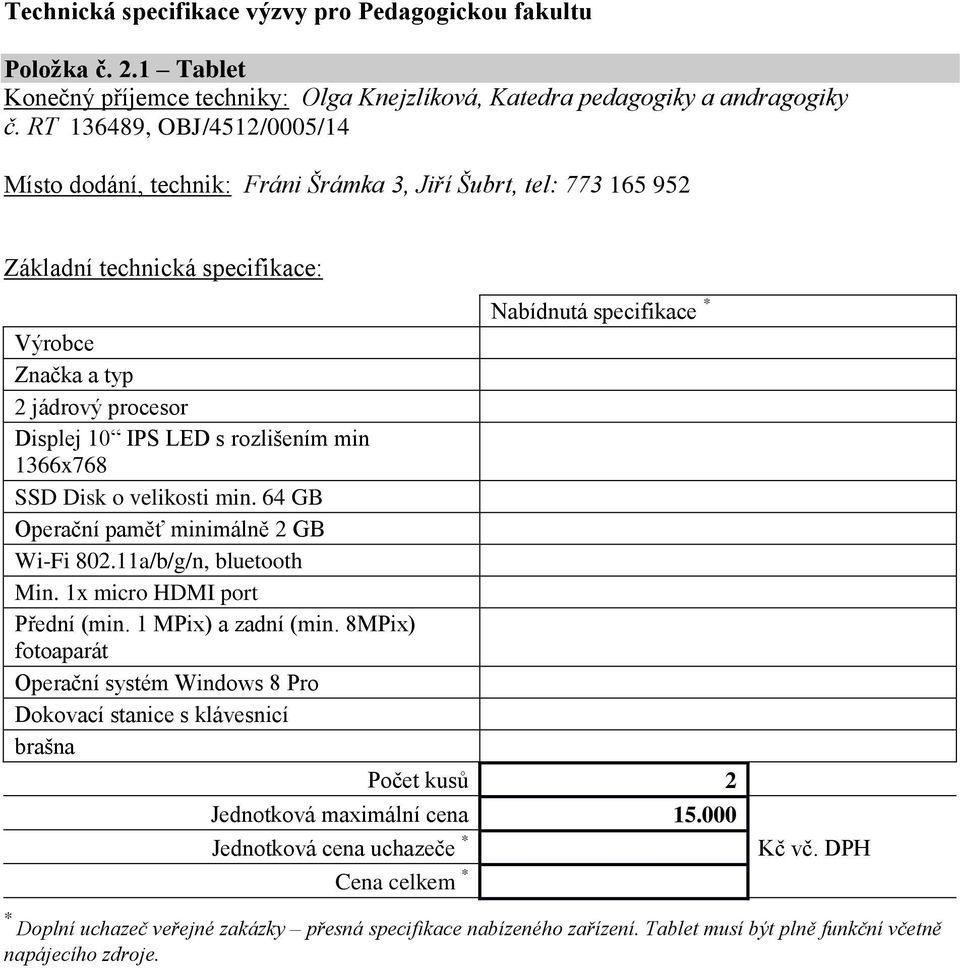 min. 64 GB Operační paměť minimálně 2 GB Wi-Fi 802.11a/b/g/n, bluetooth Min. 1x micro HDMI port Přední (min. 1 MPix) a zadní (min.