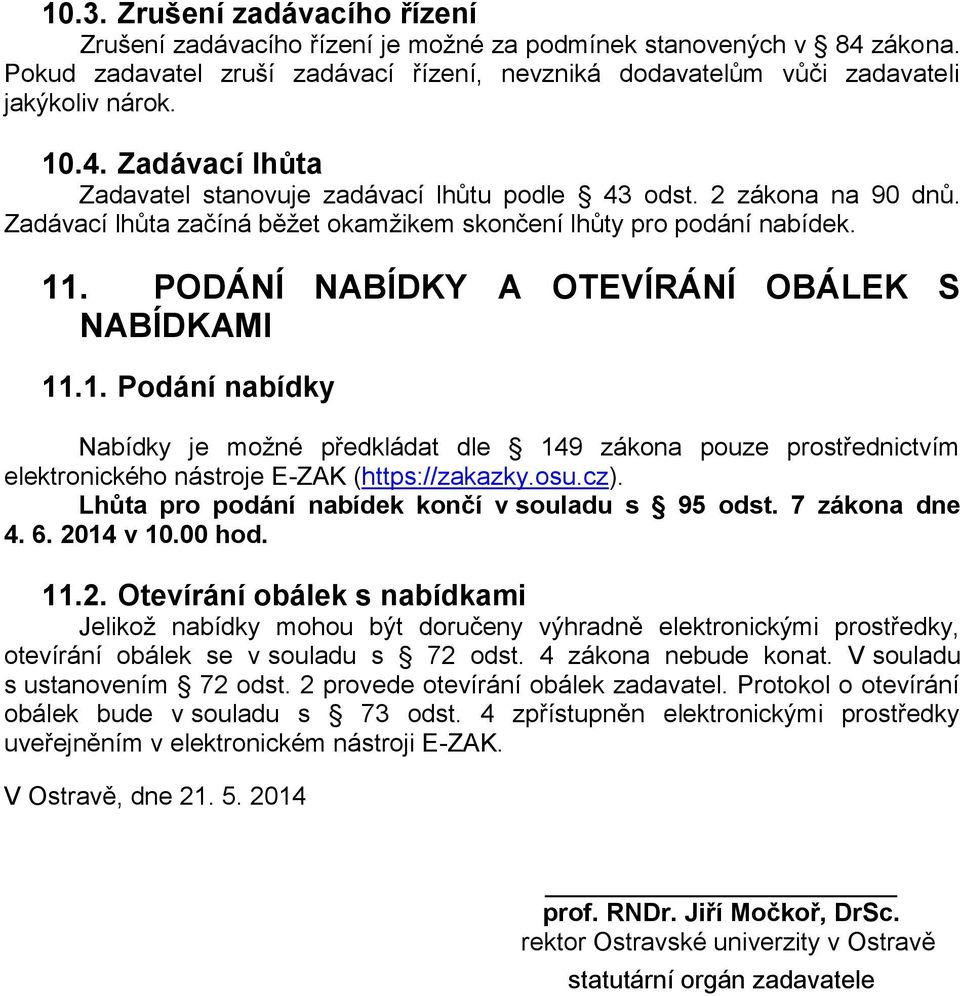 PODÁNÍ NABÍDKY A OTEVÍRÁNÍ OBÁLEK S NABÍDKAMI 11.1. Podání nabídky Nabídky je možné předkládat dle 149 zákona pouze prostřednictvím elektronického nástroje E-ZAK (https://zakazky.osu.cz).