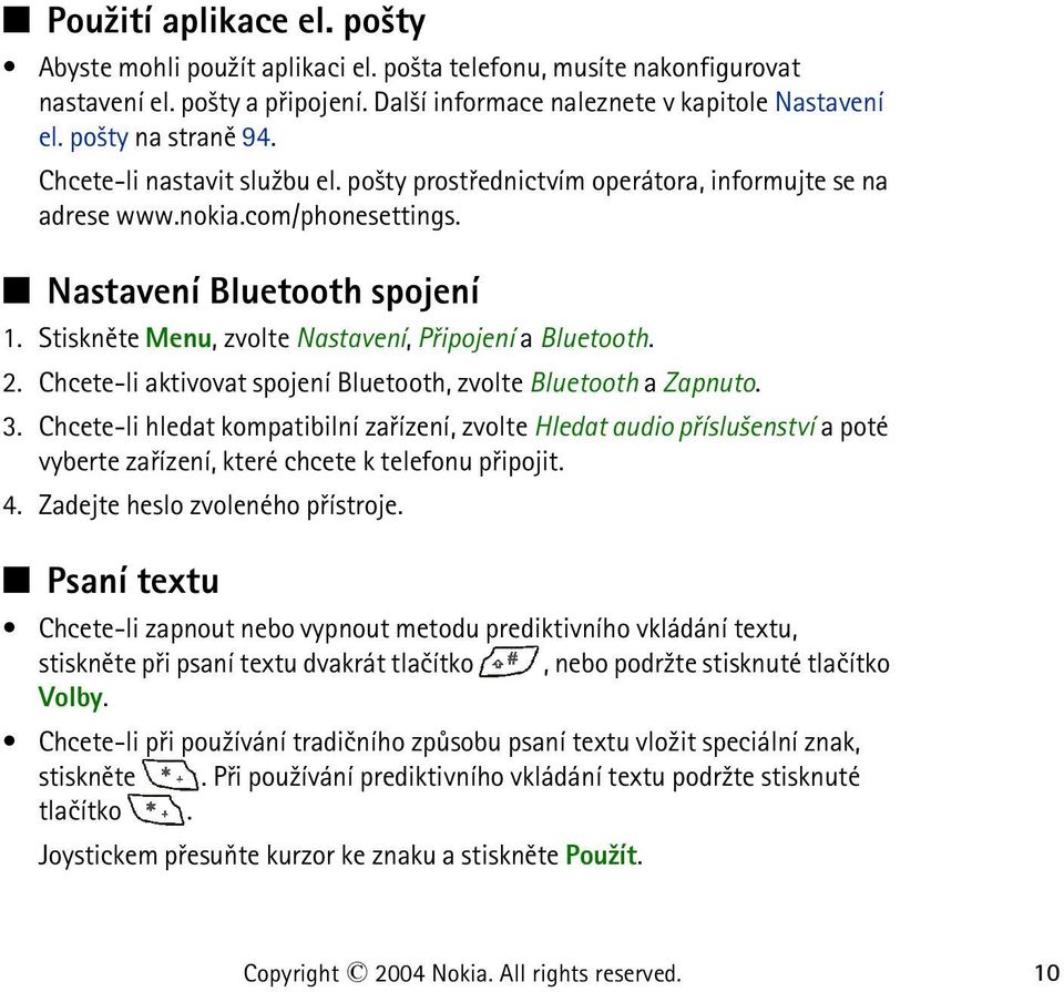 Stisknìte Menu, zvolte Nastavení, Pøipojení a Bluetooth. 2. Chcete-li aktivovat spojení Bluetooth, zvolte Bluetooth a Zapnuto. 3.