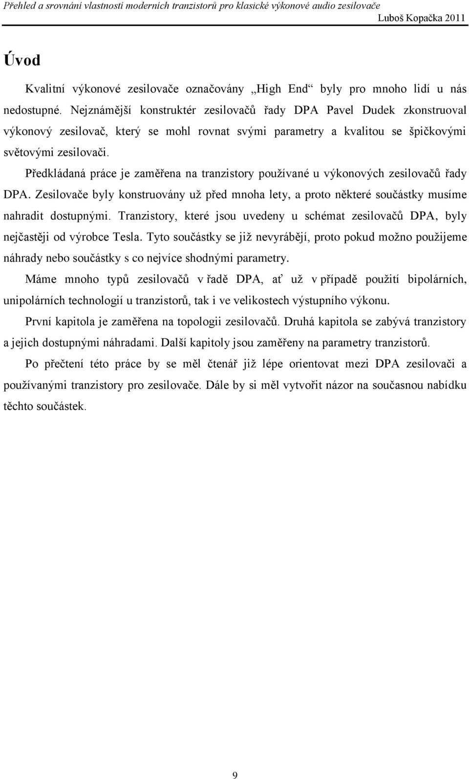 Předkládaná práce je zaměřena na tranzistory používané u výkonových zesilovačů řady DPA. Zesilovače byly konstruovány už před mnoha lety, a proto některé součástky musíme nahradit dostupnými.