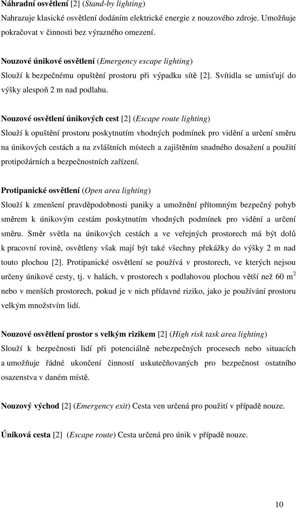 Nouzové osvětlení únikových cest [2] (Escape route lighting) Slouží k opuštění prostoru poskytnutím vhodných podmínek pro vidění a určení směru na únikových cestách a na zvláštních místech a