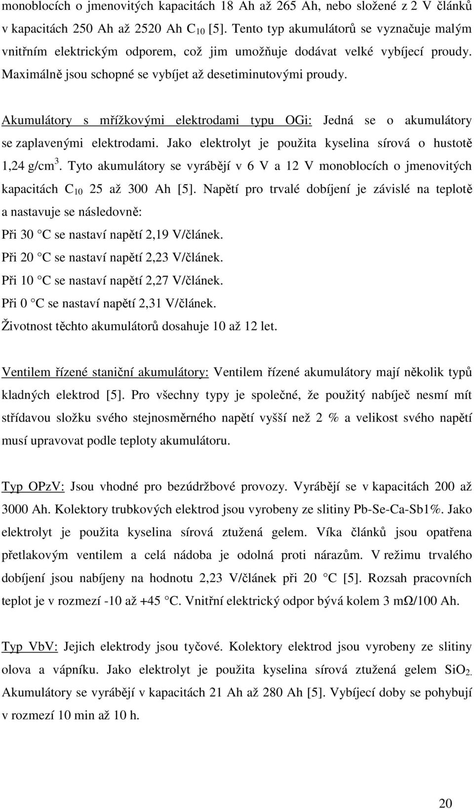 Akumulátory s mřížkovými elektrodami typu OGi: Jedná se o akumulátory se zaplavenými elektrodami. Jako elektrolyt je použita kyselina sírová o hustotě 1,24 g/cm 3.