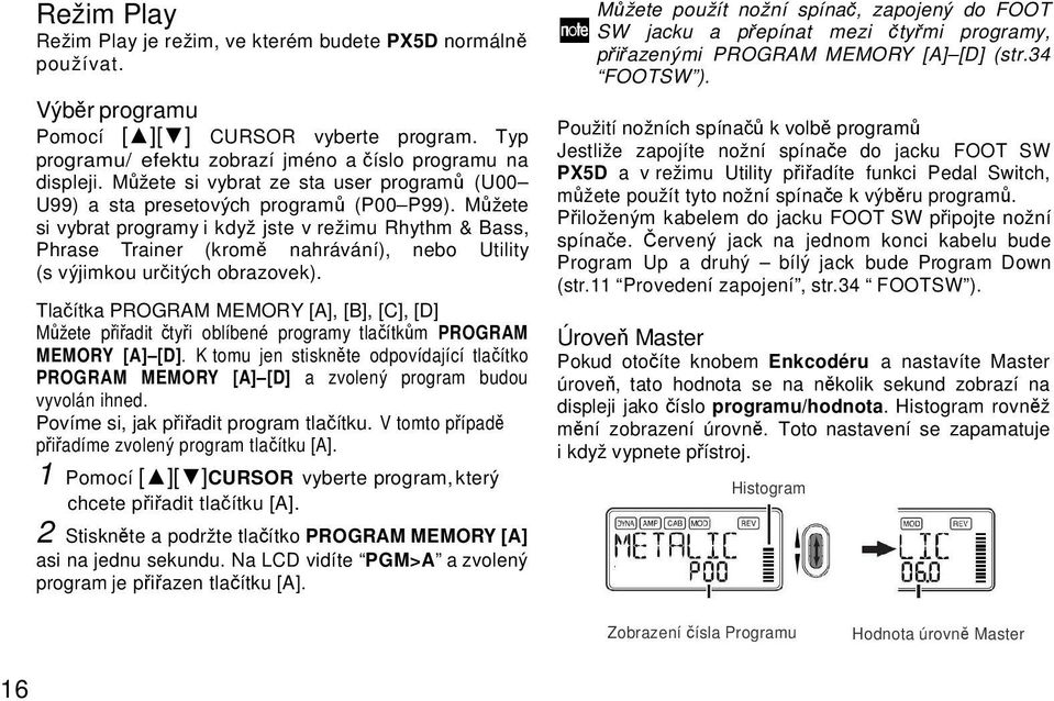 Můžete si vybrat programy i když jste v režimu Rhythm & Bass, Phrase Trainer (kromě nahrávání), nebo Utility (s výjimkou určitých obrazovek).