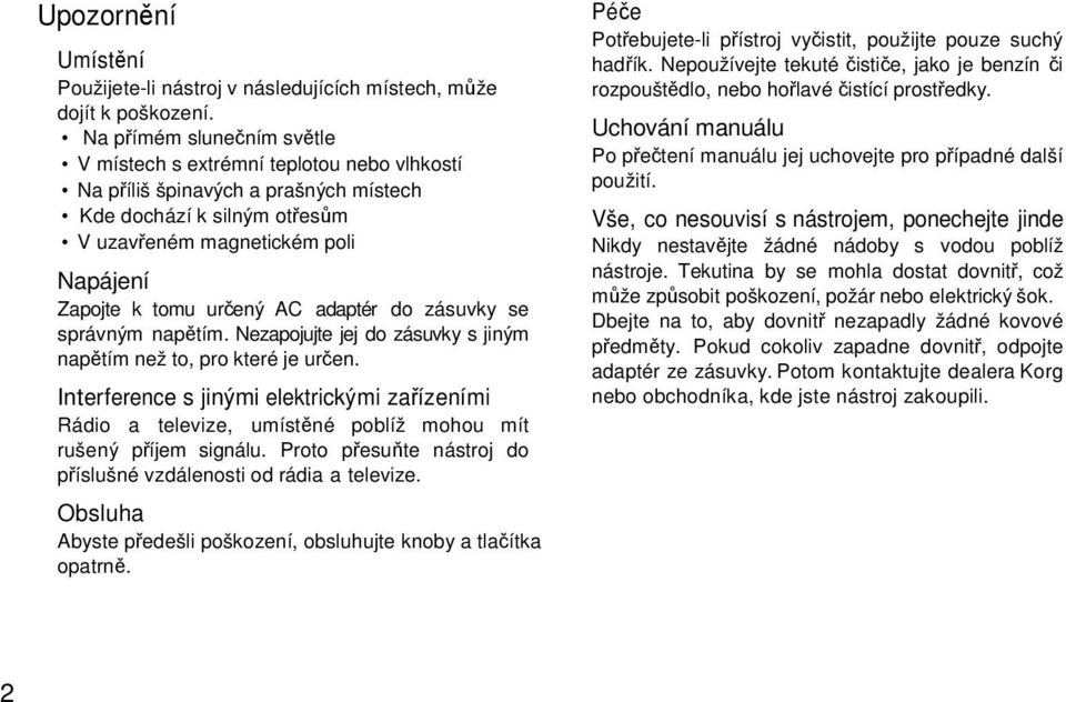 AC adaptér do zásuvky se správným napětím. Nezapojujte jej do zásuvky s jiným napětím než to, pro které je určen.