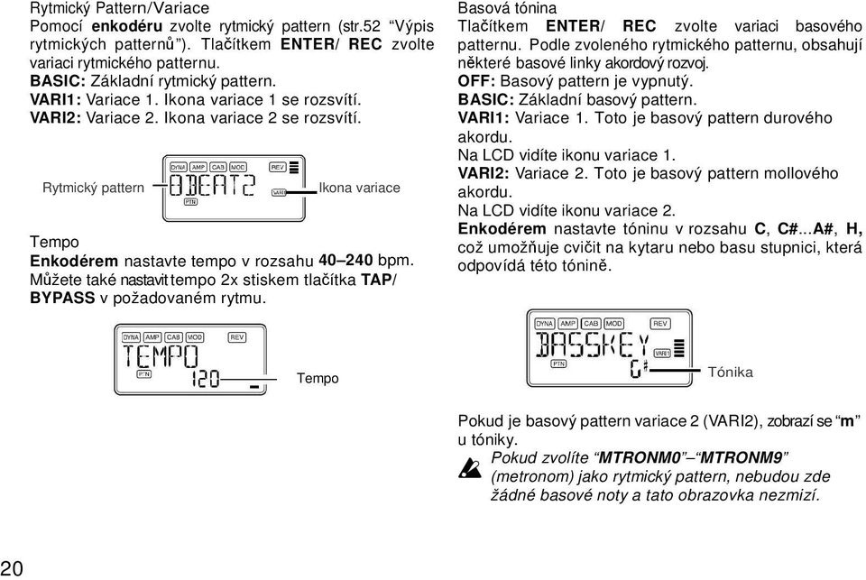 Můžete také nastavit tempo 2x stiskem tlačítka TAP/ BYPASS v požadovaném rytmu. Basová tónina Tlačítkem ENTER/ REC zvolte variaci basového patternu.