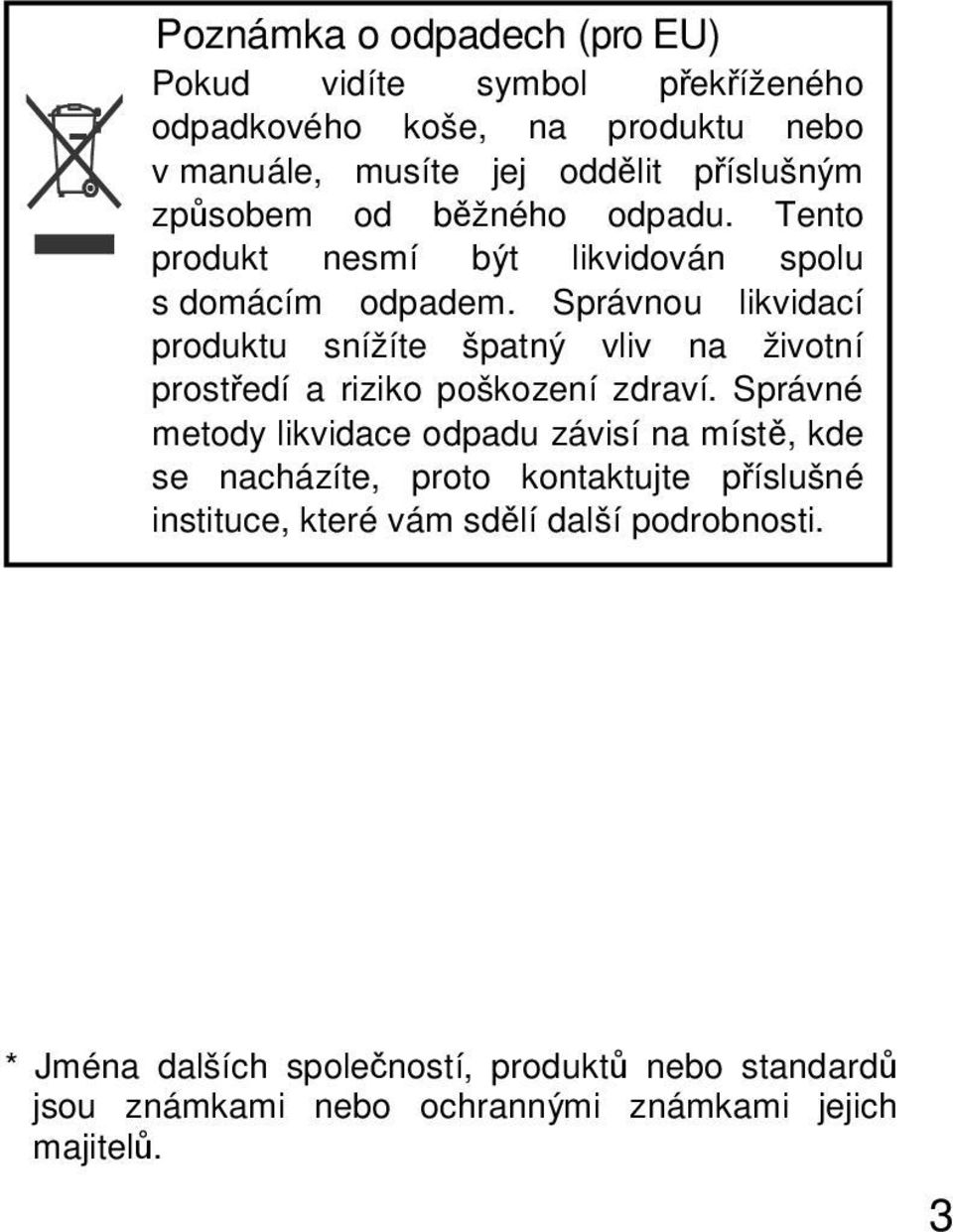 Správnou likvidací produktu snížíte špatný vliv na životní prostředí a riziko poškození zdraví.