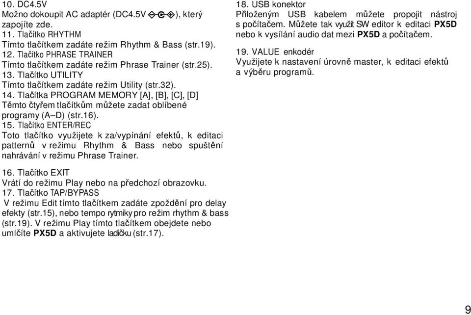 Tlačítka PROGRAM MEMORY [A], [B], [C], [D] Těmto čtyřem tlačítkům můžete zadat oblíbené programy (A D) (str.16). 15.