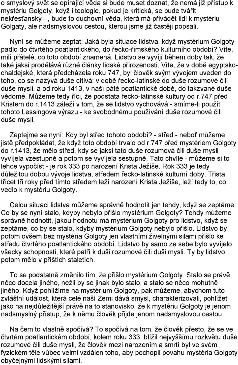 Nyní se můžeme zeptat: Jaká byla situace lidstva, když mystérium Golgoty padlo do čtvrtého poatlantického, do řecko-římského kulturního období? Víte, milí přátelé, co toto období znamená.