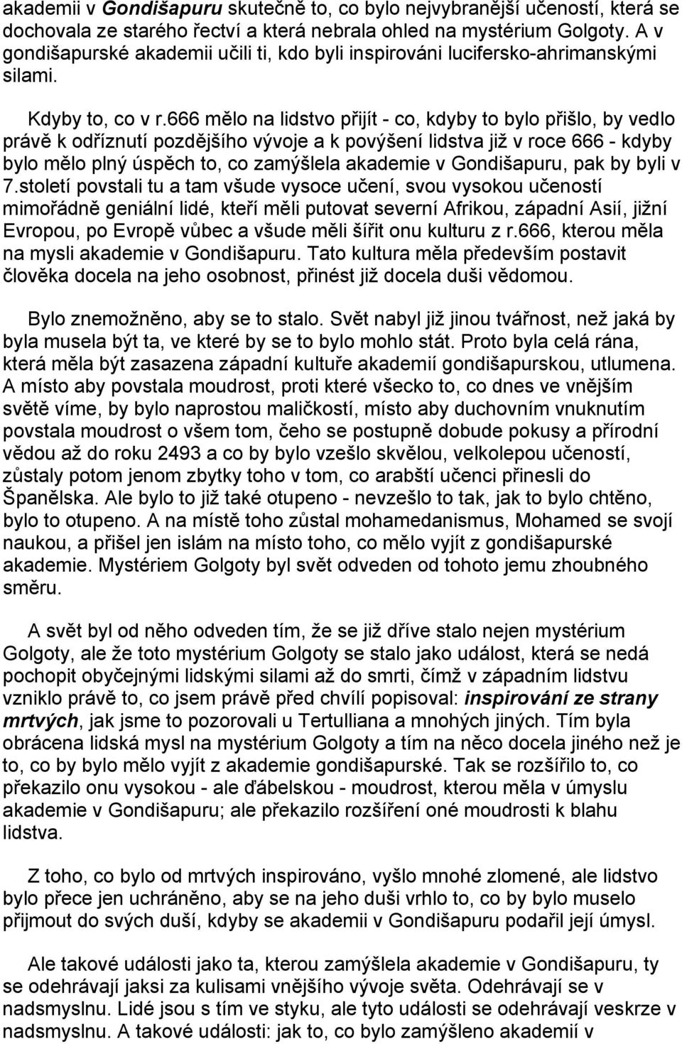 666 mělo na lidstvo přijít - co, kdyby to bylo přišlo, by vedlo právě k odříznutí pozdějšího vývoje a k povýšení lidstva již v roce 666 - kdyby bylo mělo plný úspěch to, co zamýšlela akademie v