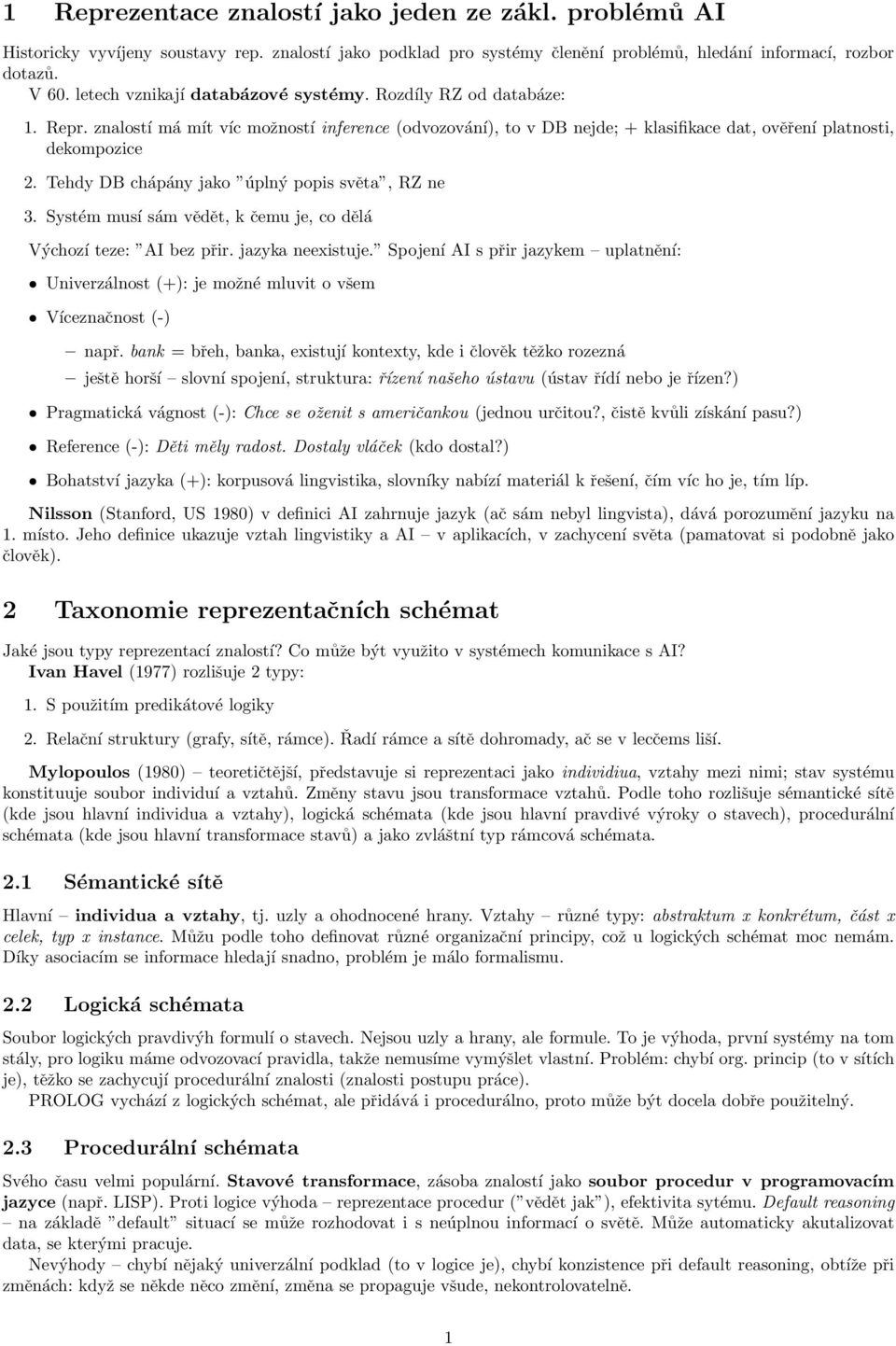 Tehdy DB chápány jako úplný popis světa, RZ ne 3. Systém musí sám vědět, k čemu je, co dělá Výchozí teze: AI bez přir. jazyka neexistuje.