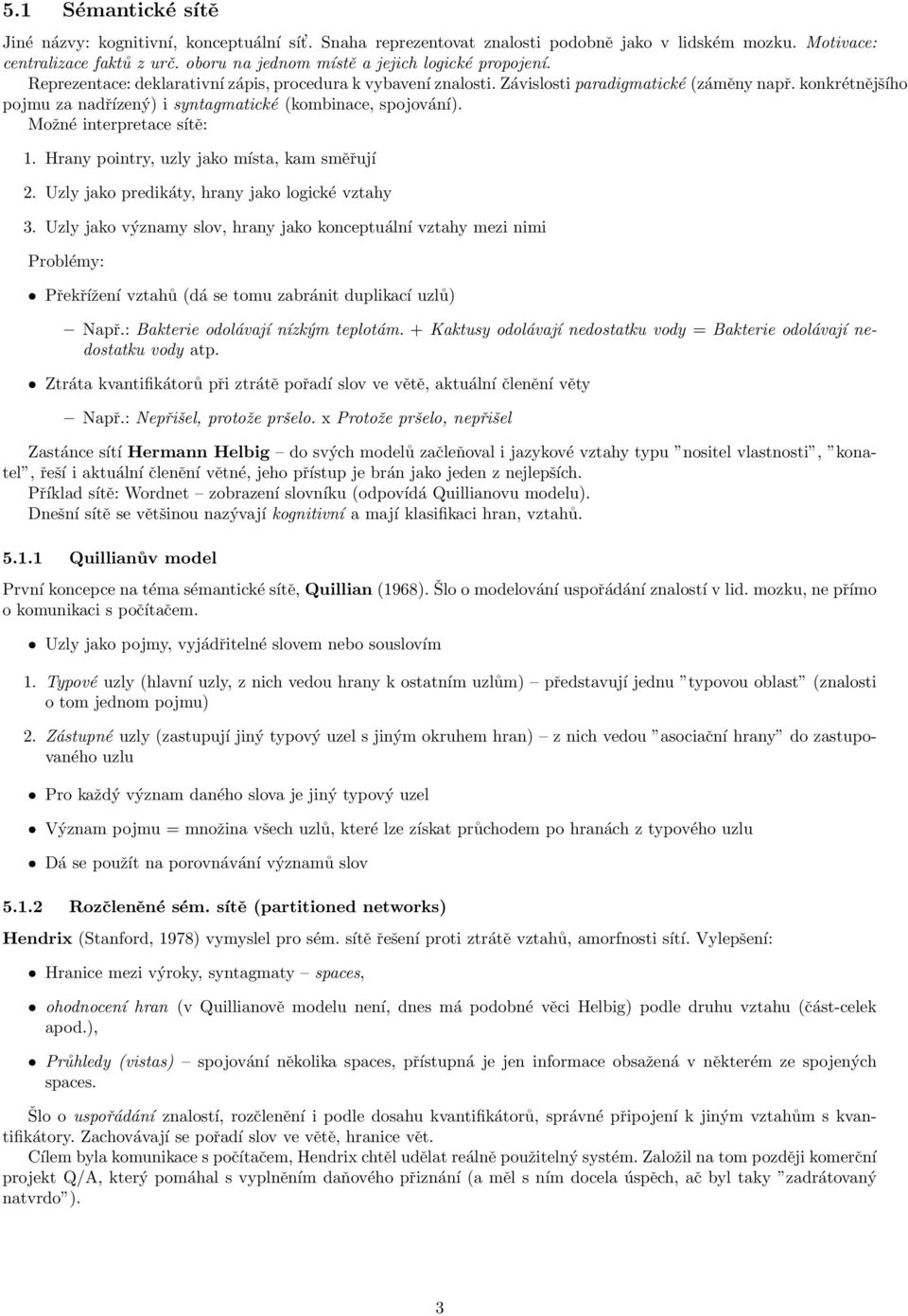 konkrétnějšího pojmu za nadřízený) i syntagmatické (kombinace, spojování). Možné interpretace sítě: 1. Hrany pointry, uzly jako místa, kam směřují 2. Uzly jako predikáty, hrany jako logické vztahy 3.