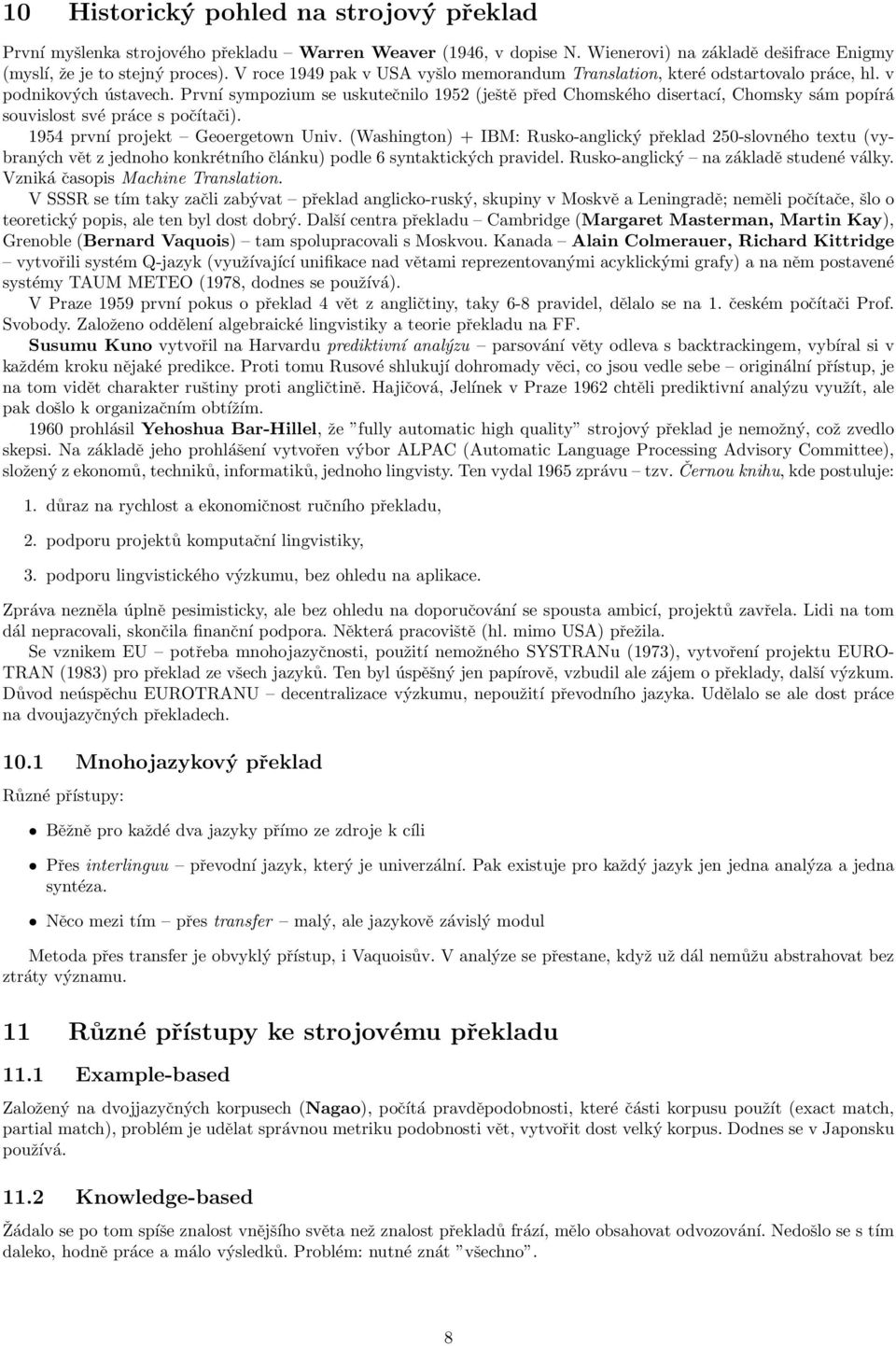 První sympozium se uskutečnilo 1952 (ještě před Chomského disertací, Chomsky sám popírá souvislost své práce s počítači). 1954 první projekt Geoergetown Univ.