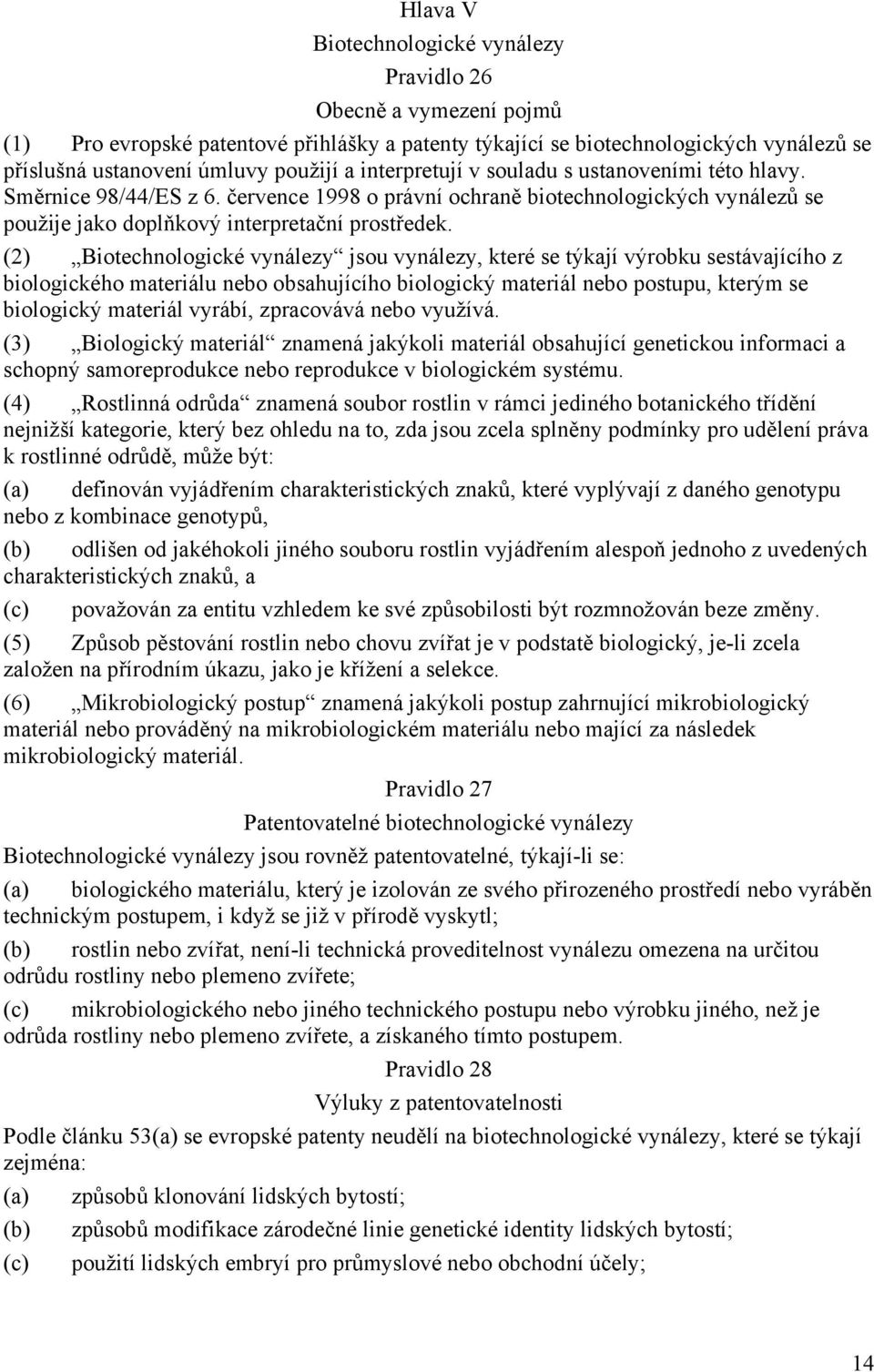 (2) Biotechnologické vynálezy jsou vynálezy, které se týkají výrobku sestávajícího z biologického materiálu nebo obsahujícího biologický materiál nebo postupu, kterým se biologický materiál vyrábí,