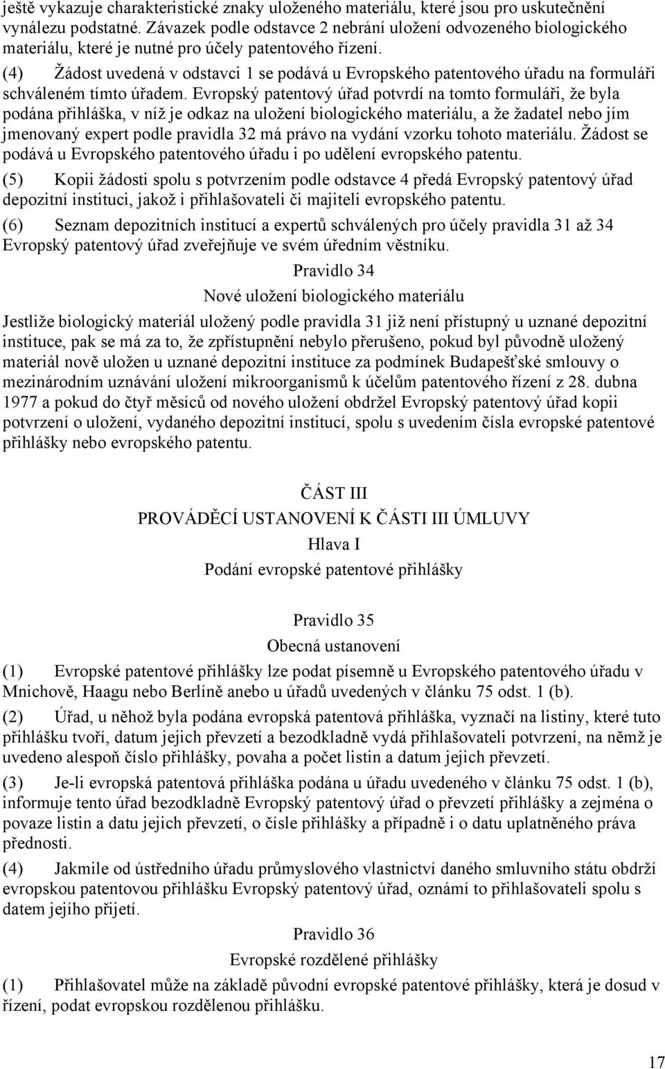 (4) Žádost uvedená v odstavci 1 se podává u Evropského patentového úřadu na formuláři schváleném tímto úřadem.