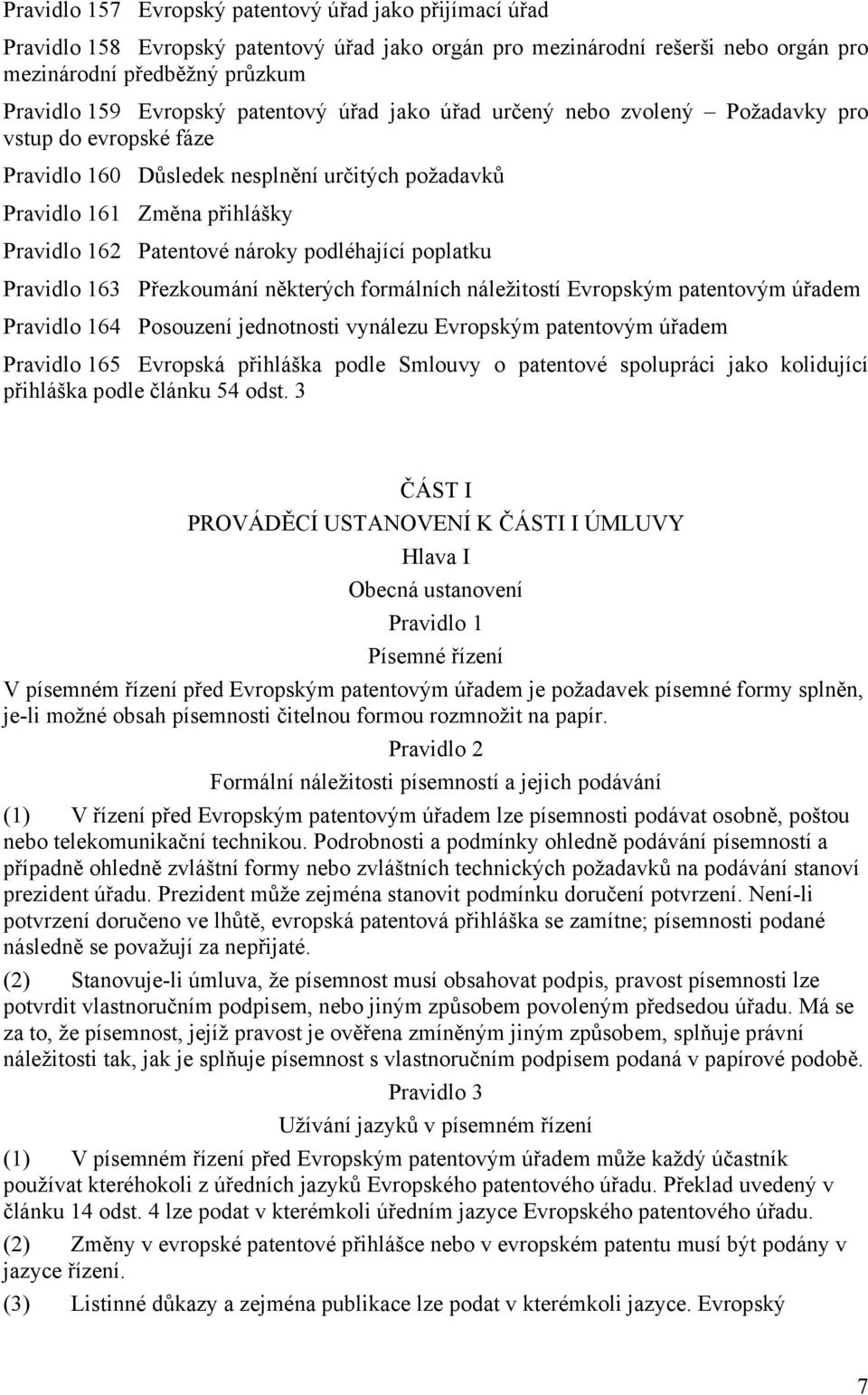 podléhající poplatku Pravidlo 163 Přezkoumání některých formálních náležitostí Evropským patentovým úřadem Pravidlo 164 Posouzení jednotnosti vynálezu Evropským patentovým úřadem Pravidlo 165