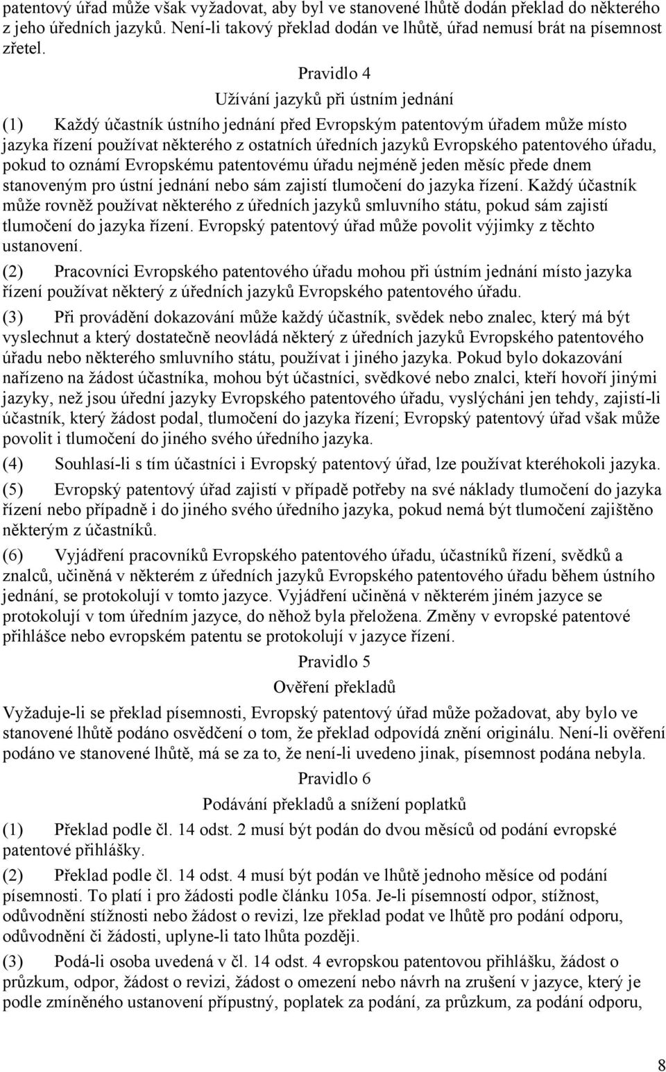 patentového úřadu, pokud to oznámí Evropskému patentovému úřadu nejméně jeden měsíc přede dnem stanoveným pro ústní jednání nebo sám zajistí tlumočení do jazyka řízení.