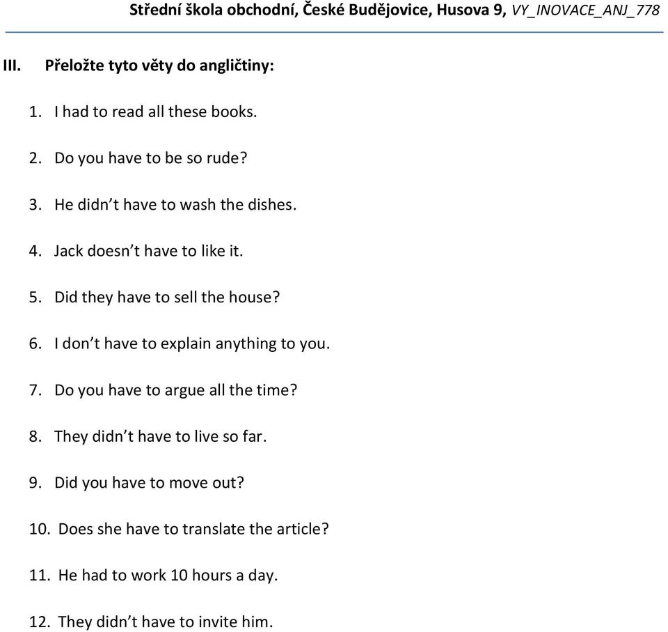 I don t have to explain anything to you. 7. Do you have to argue all the time? 8. They didn t have to live so far. 9.