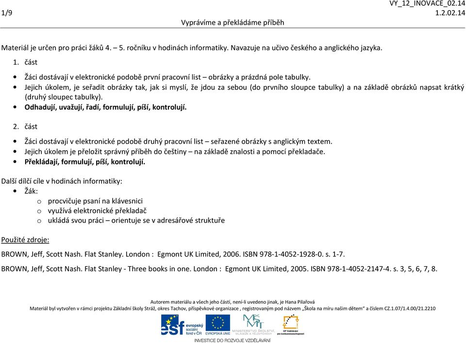 Odhadují, uvažují, řadí, formulují, píší, kontrolují. 2. část Žáci dostávají v elektronické podobě druhý pracovní list seřazené obrázky s anglickým textem.