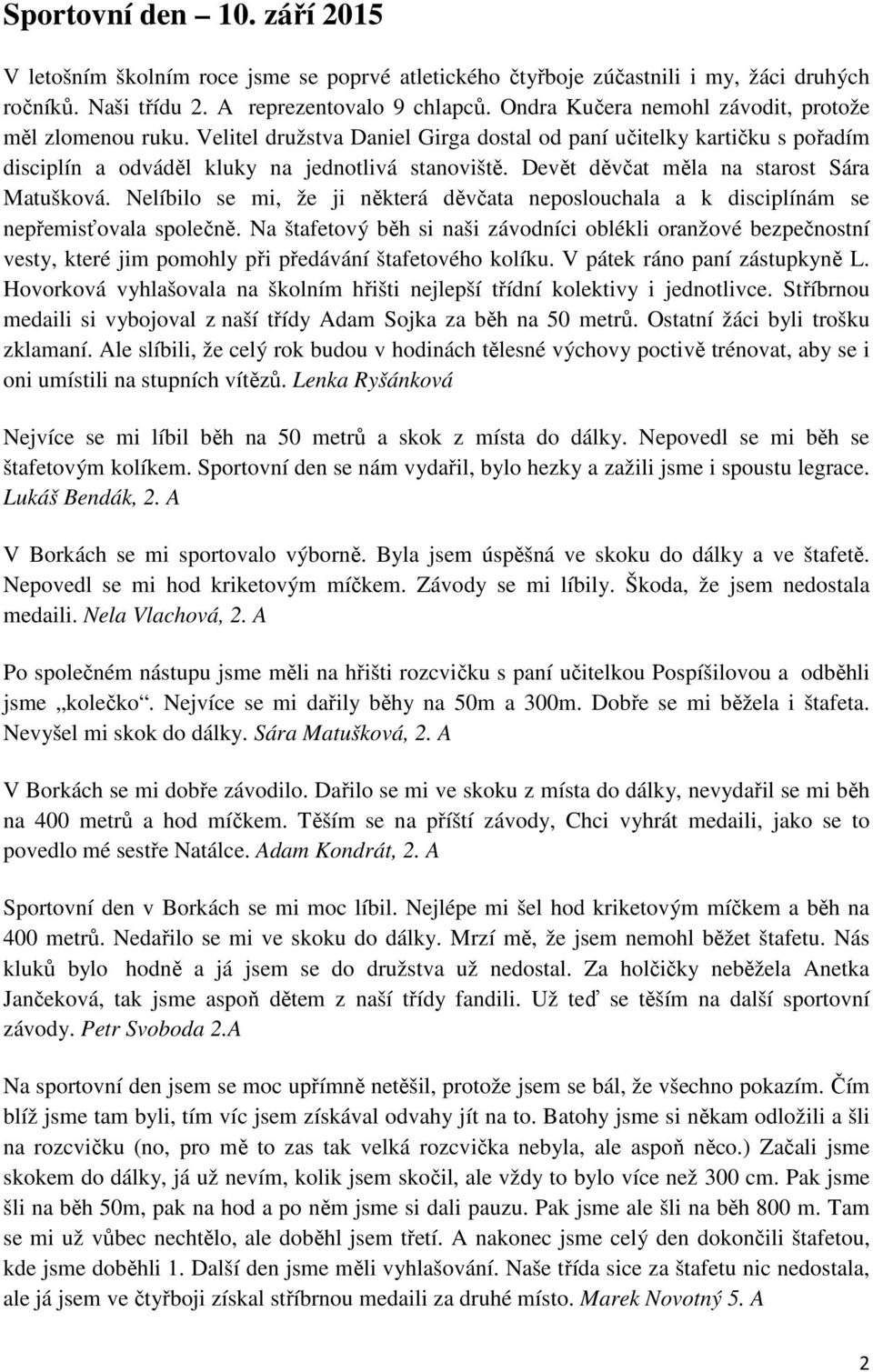 Devět děvčat měla na starost Sára Matušková. Nelíbilo se mi, že ji některá děvčata neposlouchala a k disciplínám se nepřemisťovala společně.