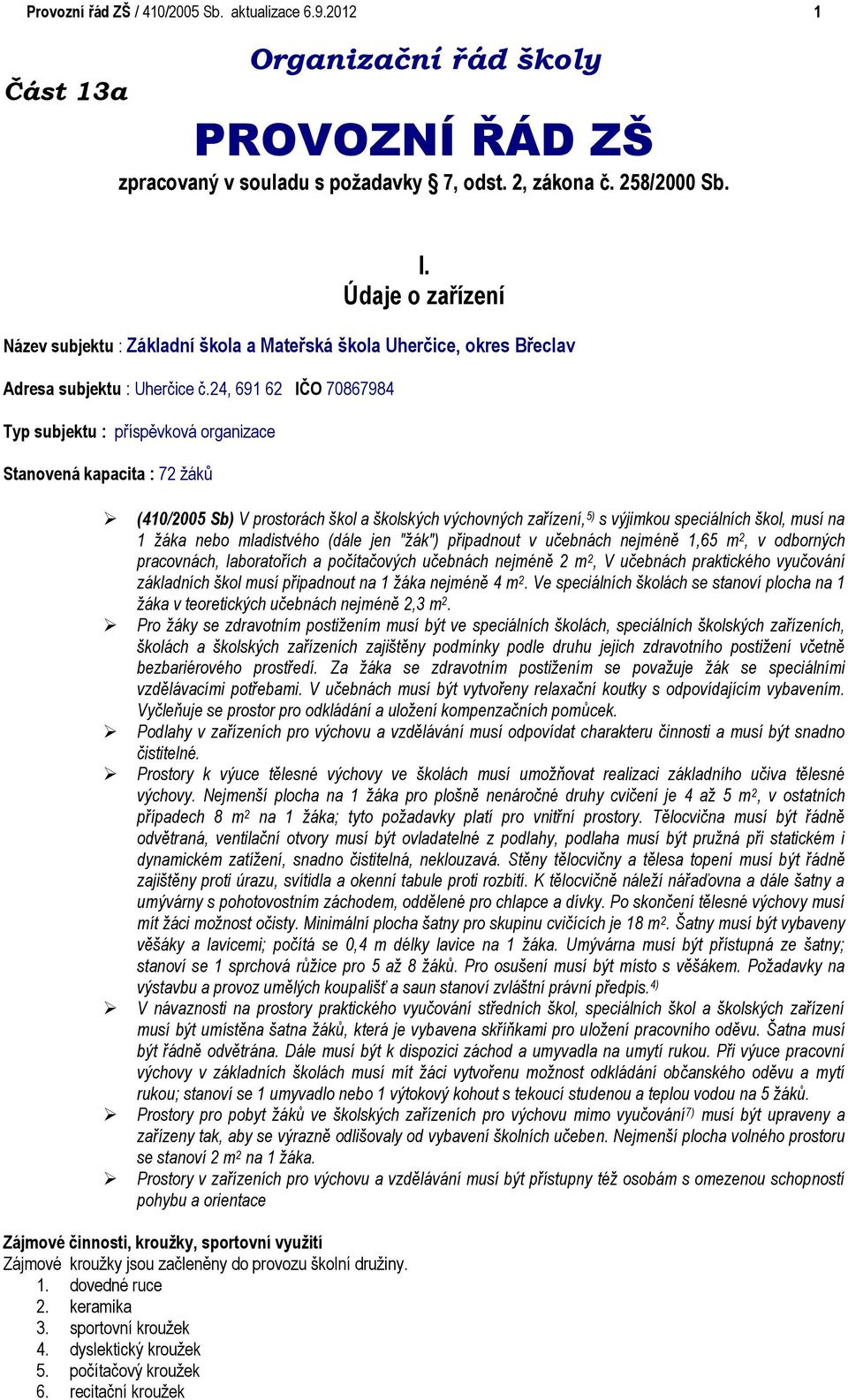 24, 691 62 IČO 70867984 Typ subjektu : příspěvková organizace Stanovená kapacita : 72 žáků (410/2005 Sb) V prostorách škol a školských výchovných zařízení, 5) s výjimkou speciálních škol, musí na 1