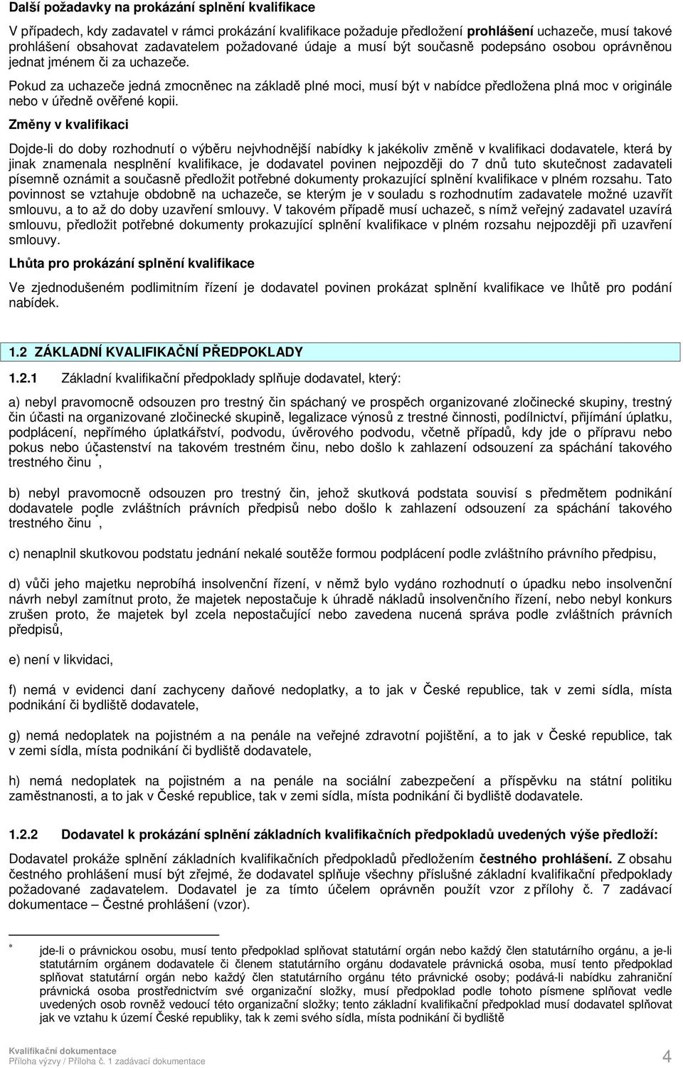 Pokud za uchazeče jedná zmocněnec na základě plné moci, musí být v nabídce předložena plná moc v originále nebo v úředně ověřené kopii.