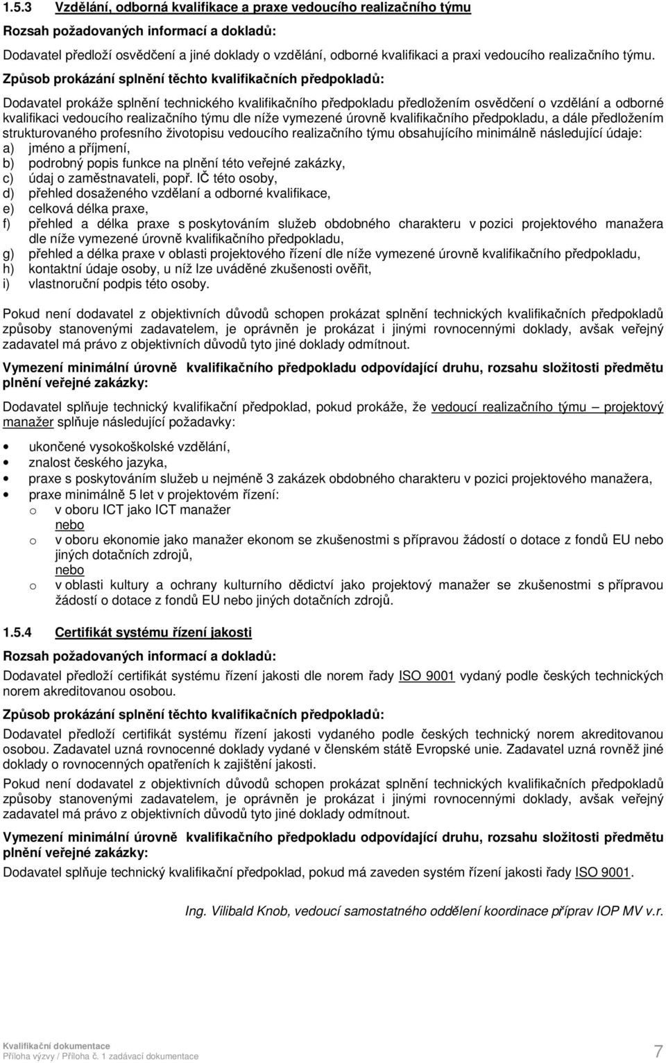 předpokladu, a dále předložením strukturovaného profesního životopisu vedoucího realizačního týmu obsahujícího minimálně následující údaje: a) jméno a příjmení, b) podrobný popis funkce na plnění