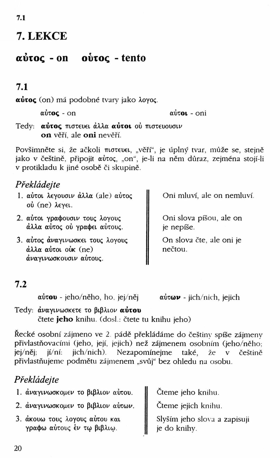 αύτοι λεγουσιυ άλλα (ale) αύτος ού (ne) λεγει. 2. αύτοι γραφουσιυ τους λογους άλλα αύτος ού γράφει αύτους. 3. αύτος άυαγιυωσκει τους λογους άλλα αύτοι ούκ (ne) άυαγιυωσκουσιυ αύτους.