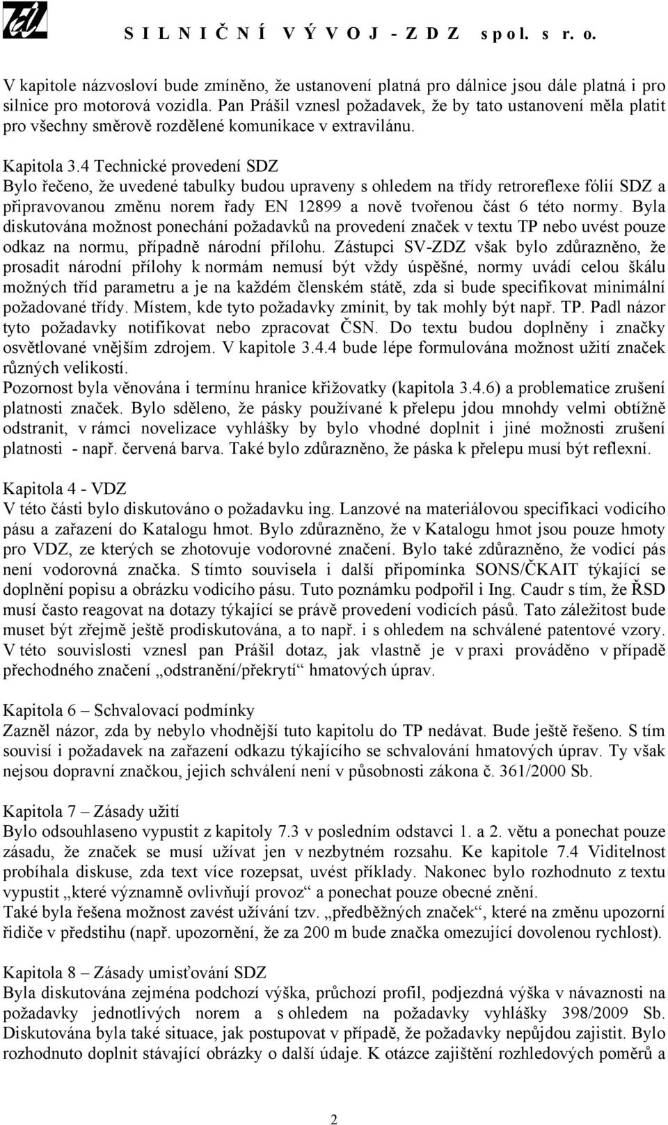 4 Technické provedení SDZ Bylo řečeno, že uvedené tabulky budou upraveny s ohledem na třídy retroreflexe fólií SDZ a připravovanou změnu norem řady EN 12899 a nově tvořenou část 6 této normy.