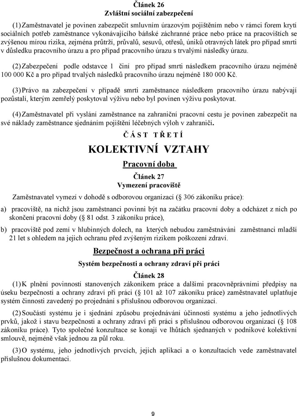 trvalými následky úrazu. (2) Zabezpečení podle odstavce 1 činí pro případ smrti následkem pracovního úrazu nejméně 100 000 Kč a pro případ trvalých následků pracovního úrazu nejméně 180 000 Kč.