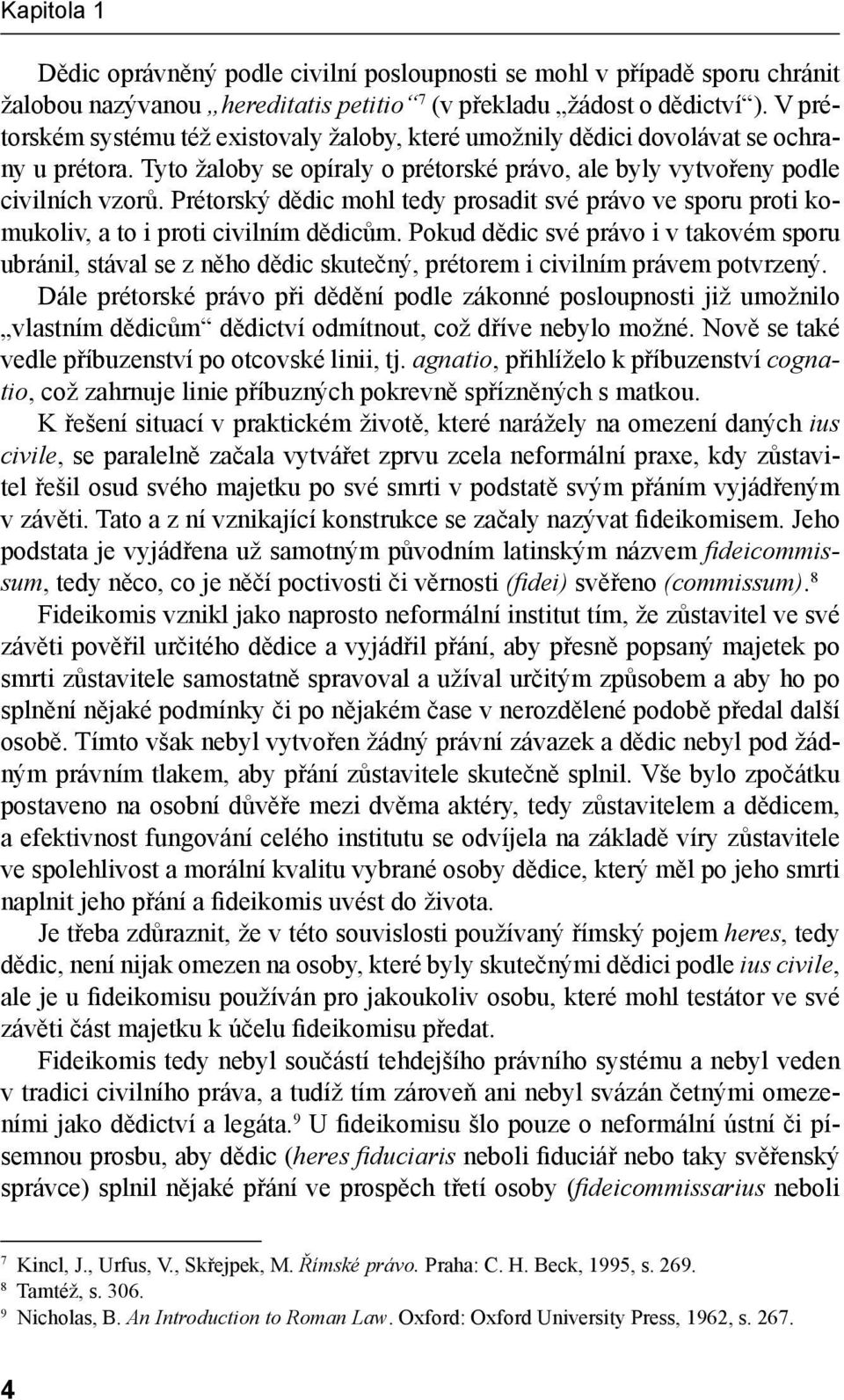 Prétorský dědic mohl tedy prosadit své právo ve sporu proti komukoliv, a to i proti civilním dědicům.