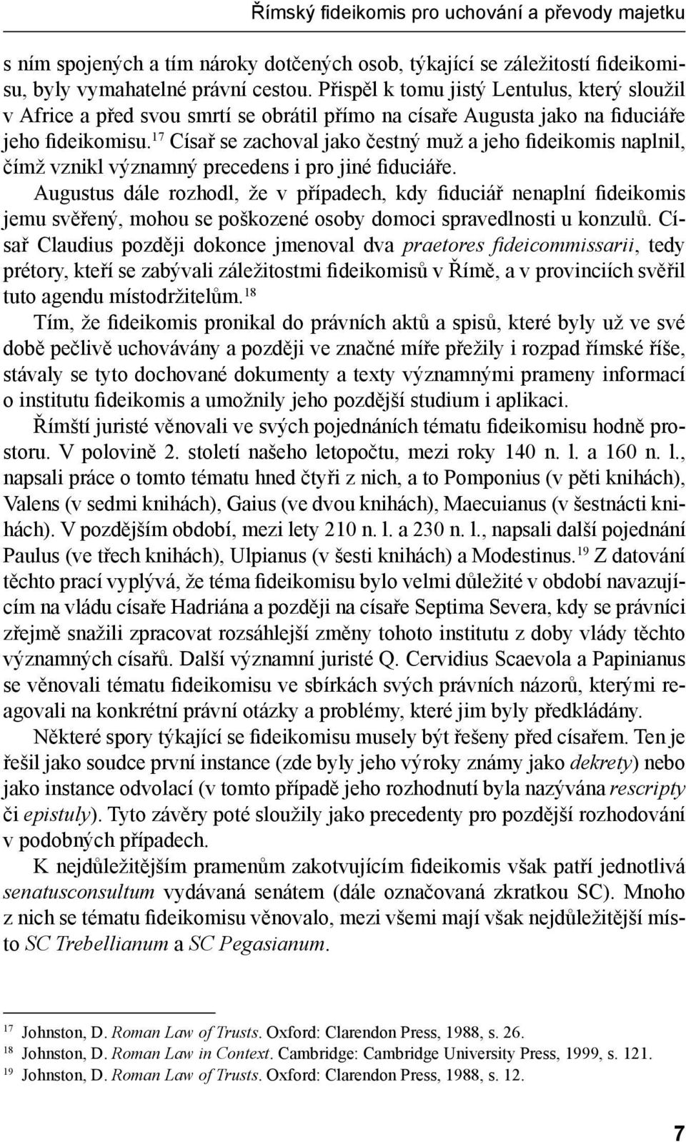 17 Císař se zachoval jako čestný muž a jeho fideikomis naplnil, čímž vznikl významný precedens i pro jiné fiduciáře.