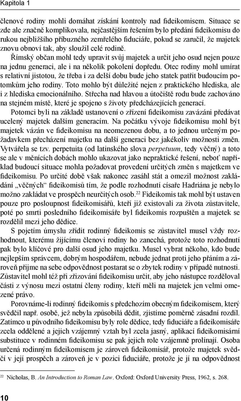 celé rodině. Římský občan mohl tedy upravit svůj majetek a určit jeho osud nejen pouze na jednu generaci, ale i na několik pokolení dopředu.