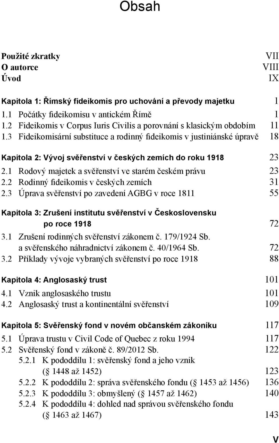 3 Fideikomisární substituce a rodinný fideikomis v justiniánské úpravě 18 Kapitola 2: Vývoj svěřenství v českých zemích do roku 1918 23 2.1 Rodový majetek a svěřenství ve starém českém právu 23 2.