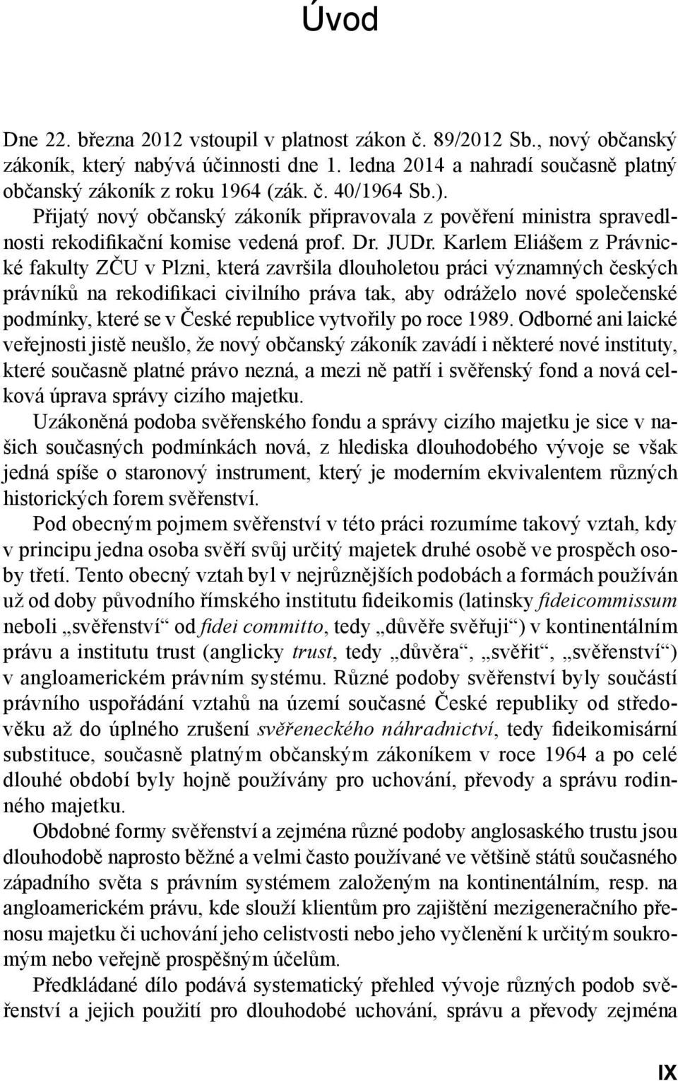 Karlem Eliášem z Právnické fakulty ZČU v Plzni, která završila dlouholetou práci významných českých právníků na rekodifikaci civilního práva tak, aby odráželo nové společenské podmínky, které se v