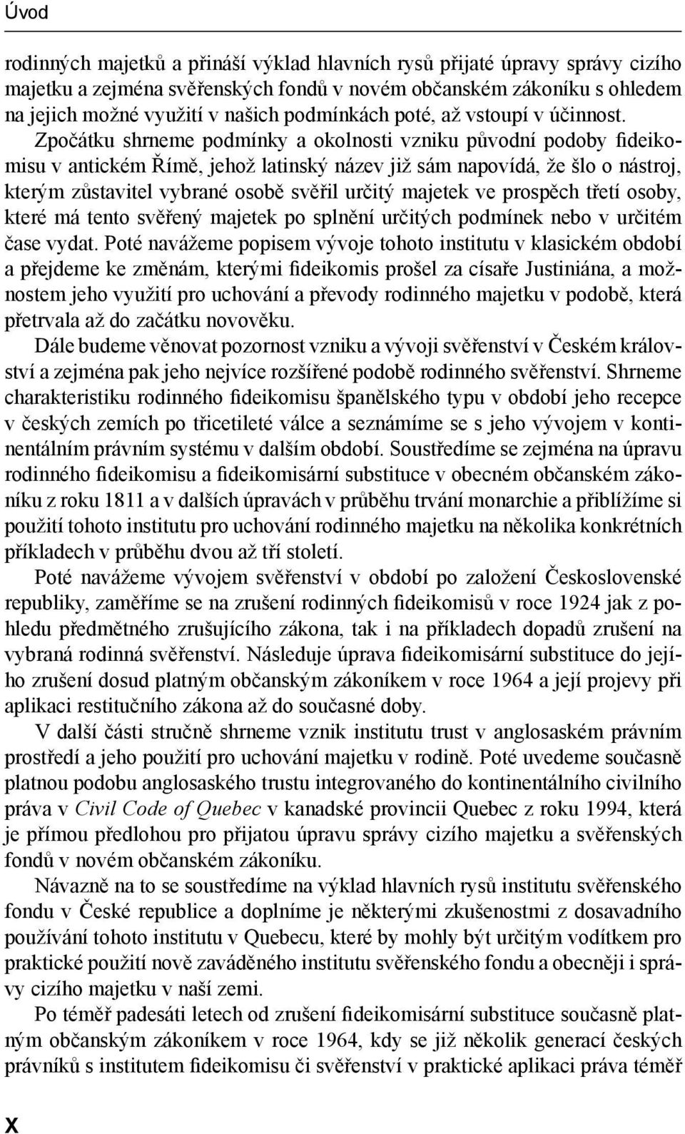 Zpočátku shrneme podmínky a okolnosti vzniku původní podoby fideikomisu v antickém Římě, jehož latinský název již sám napovídá, že šlo o nástroj, kterým zůstavitel vybrané osobě svěřil určitý majetek