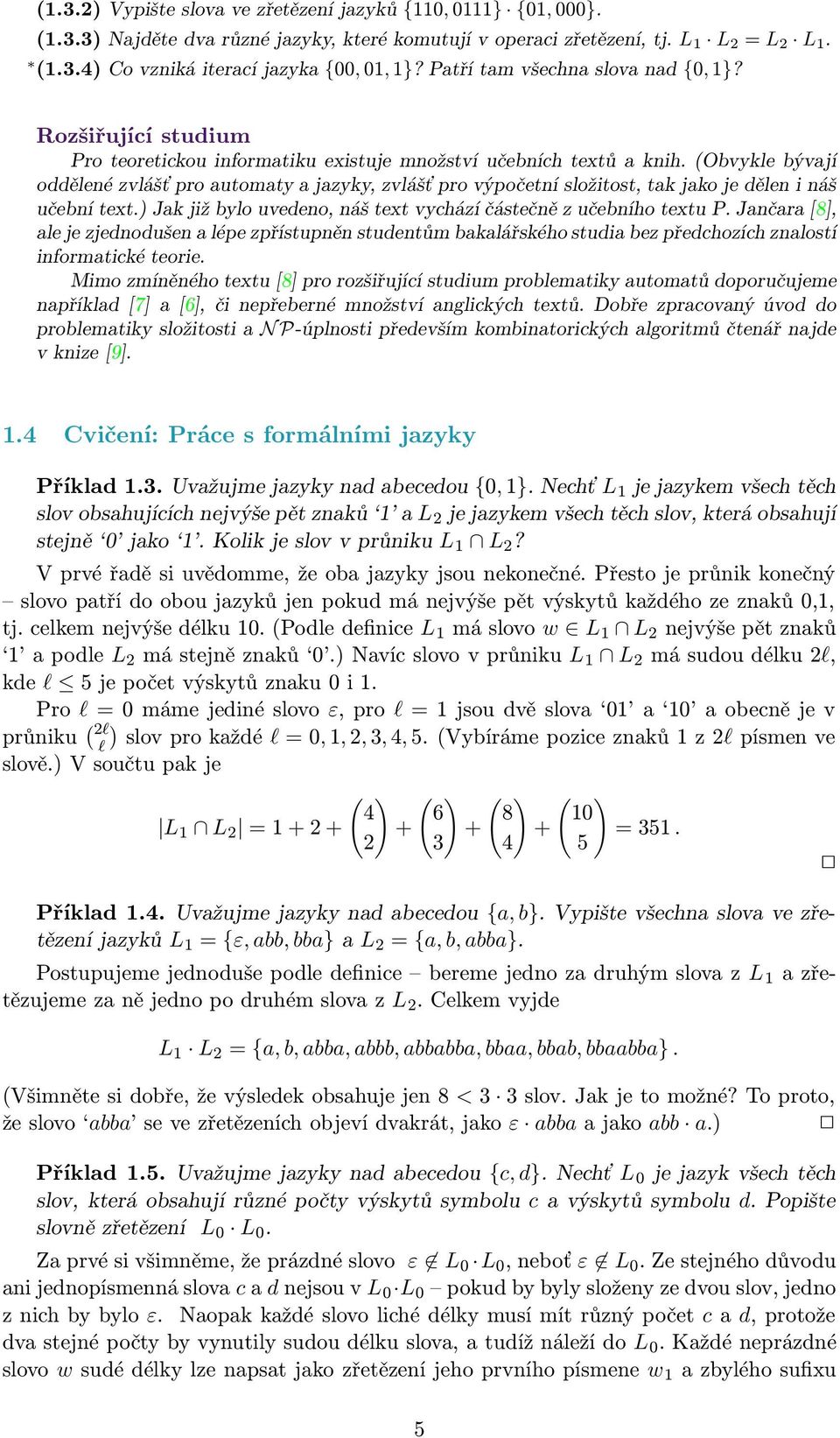 (Ovykle ývjí oddělené zvlášť pro utomty jzyky, zvlášť pro výpočetní složitost, tk jko je dělen i náš učení text.) Jk již ylo uvedeno, náš text vychází částečně z učeního textu P.