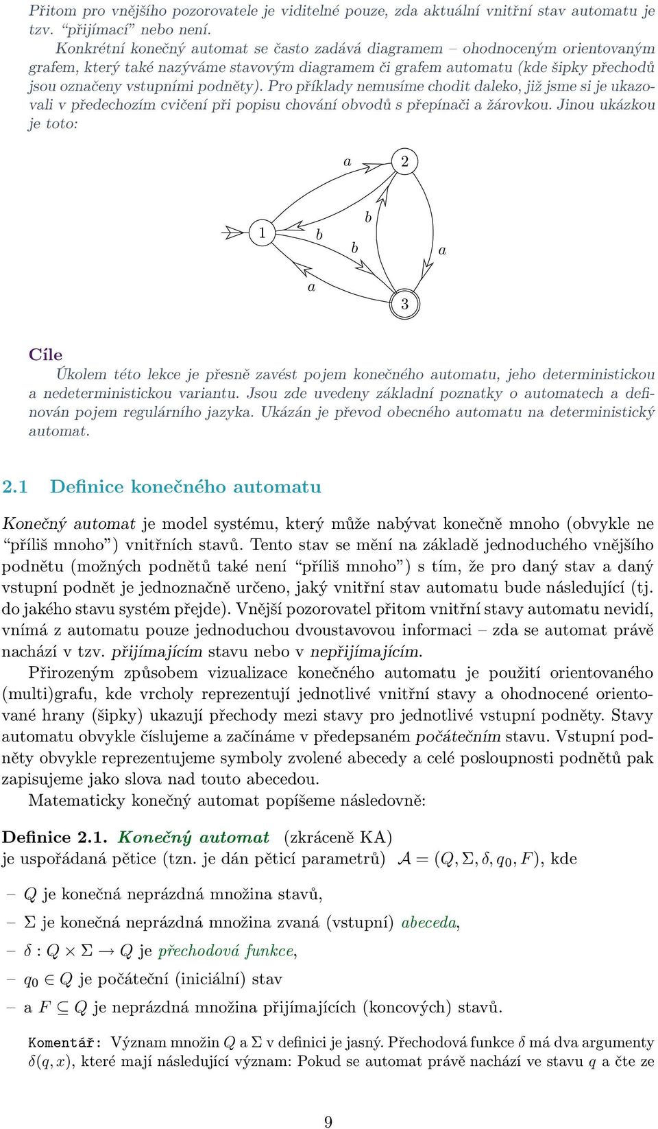 Pro příkldy nemusíme chodit dleko, již jsme si je ukzovli v předechozím cvičení při popisu chování ovodů s přepínči žárovkou.