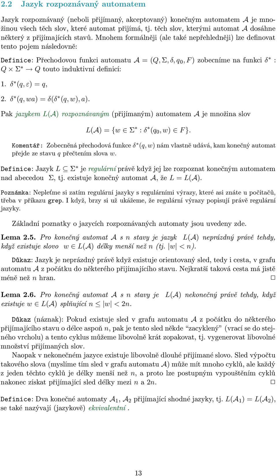 Mnohem formálněji (le tké nepřehledněji) lze definovt tento pojem následovně: Definice: Přechodovou funkci utomtu A = (Q, Σ, δ, q 0, F ) zoecníme n funkci δ : Q Σ Q touto induktivní definicí: 1.